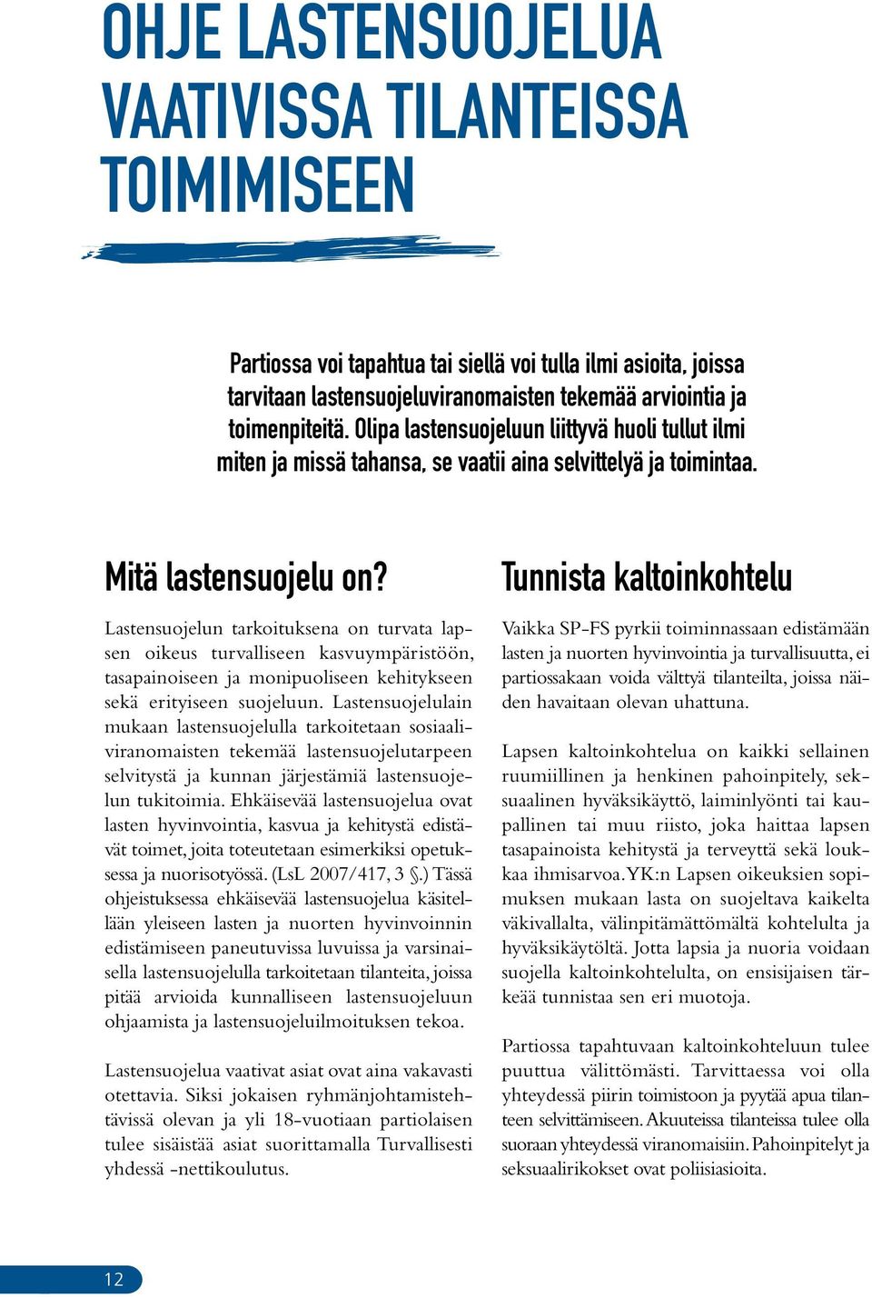 Lastensuojelun tarkoituksena on turvata lapsen oikeus turvalliseen kasvuympäristöön, tasapainoiseen ja monipuoliseen kehitykseen sekä erityiseen suojeluun.