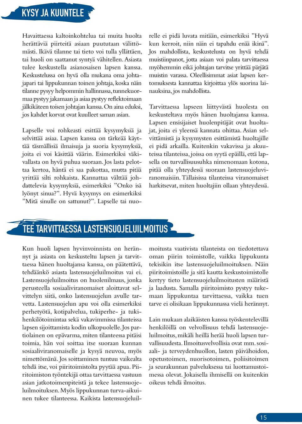 Keskustelussa on hyvä olla mukana oma johtajapari tai lippukunnan toinen johtaja, koska näin tilanne pysyy helpommin hallinnassa, tunnekuormaa pystyy jakamaan ja asiaa pystyy reflektoimaan