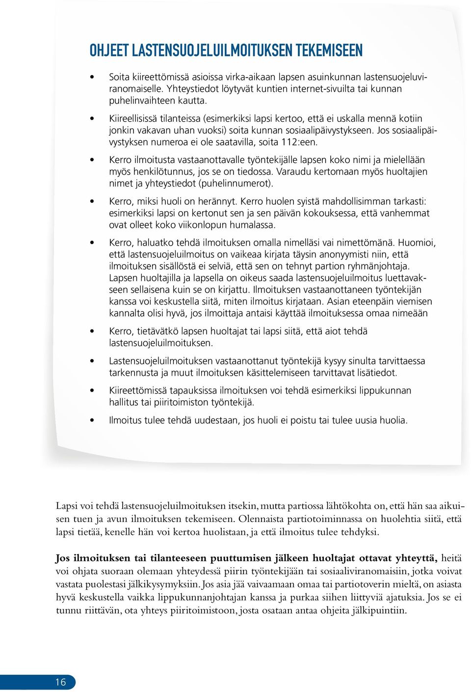Kiireellisissä tilanteissa (esimerkiksi lapsi kertoo, että ei uskalla mennä kotiin jonkin vakavan uhan vuoksi) soita kunnan sosiaalipäivystykseen.