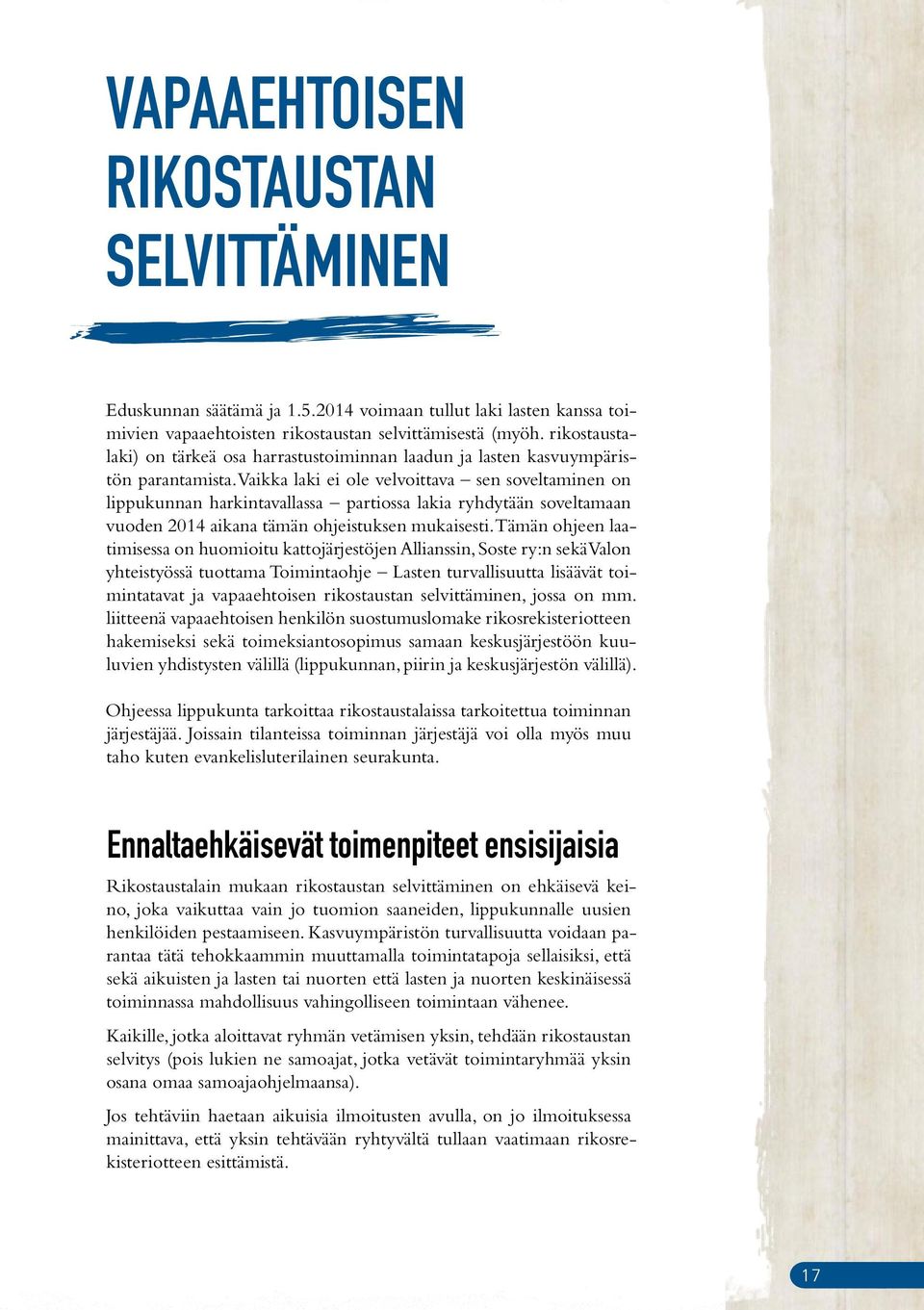 Vaikka laki ei ole velvoittava sen soveltaminen on lippukunnan harkintavallassa partiossa lakia ryhdytään soveltamaan vuoden 2014 aikana tämän ohjeistuksen mukaisesti.