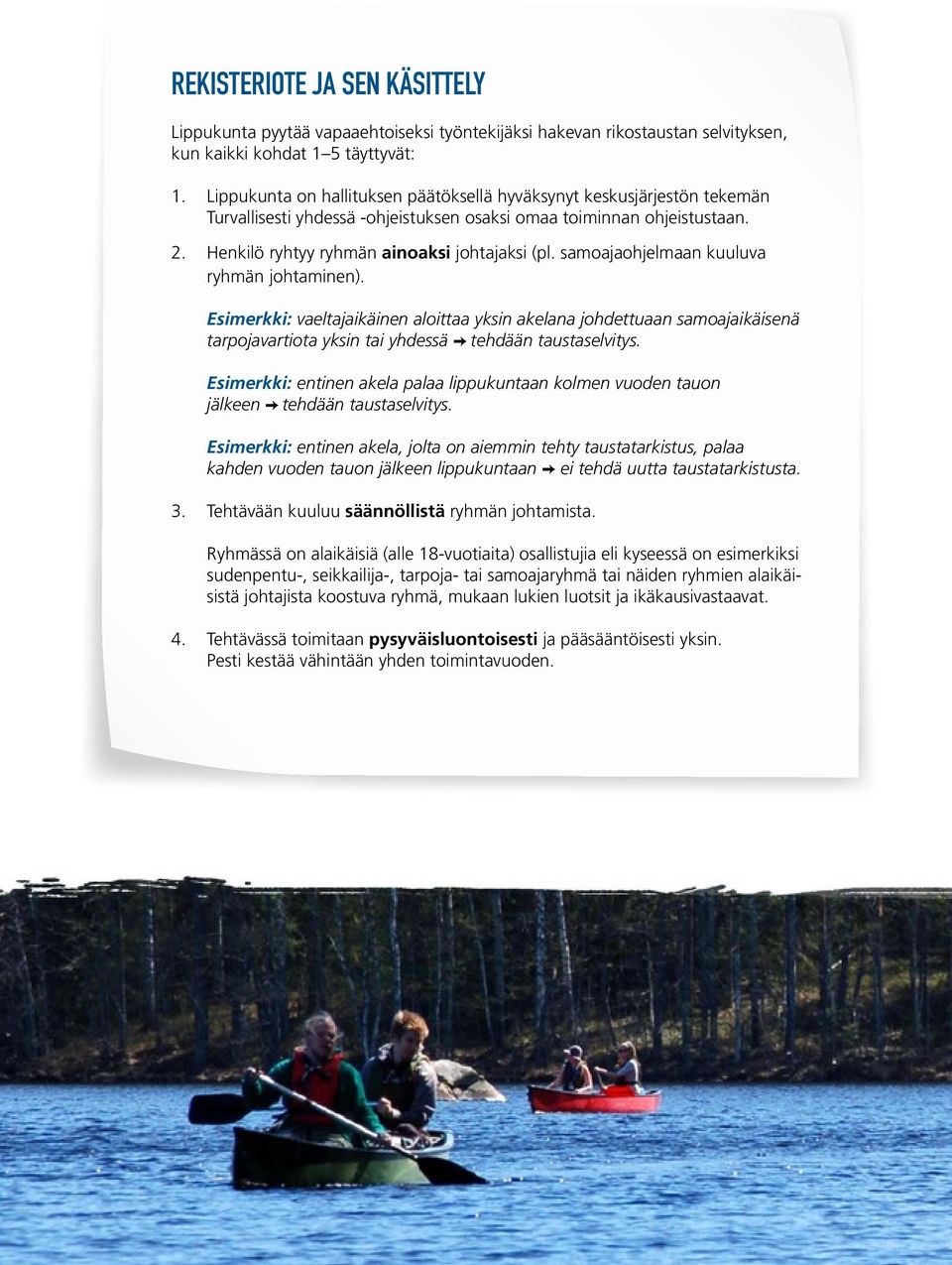 samoajaohjelmaan kuuluva ryhmän johtaminen). Esimerkki: vaeltajaikäinen aloittaa yksin akelana johdettuaan samoajaikäisenä tarpojavartiota yksin tai yhdessä tehdään taustaselvitys.