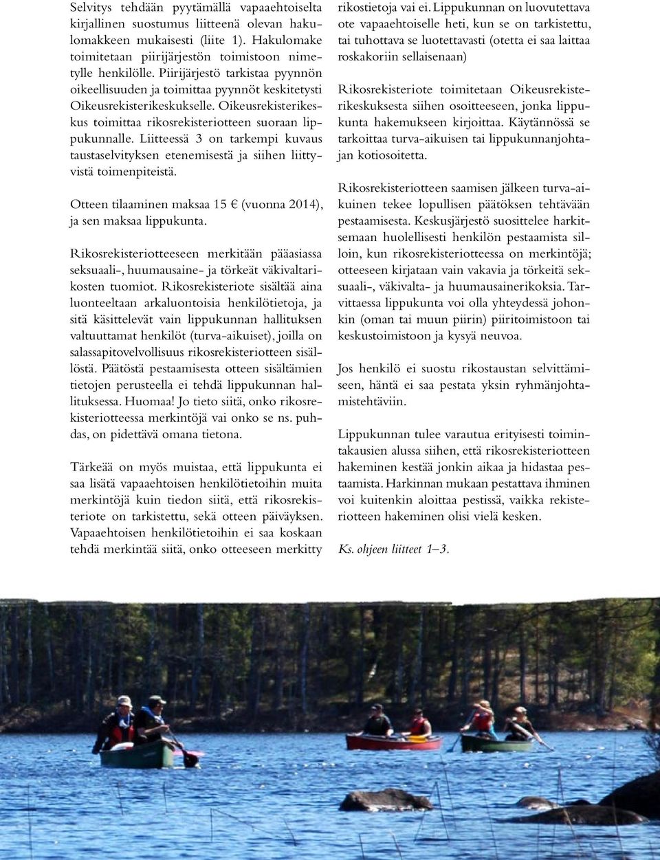 Liitteessä 3 on tarkempi kuvaus taustaselvityksen etenemisestä ja siihen liittyvistä toimenpiteistä. Otteen tilaaminen maksaa 15 (vuonna 2014), ja sen maksaa lippukunta.