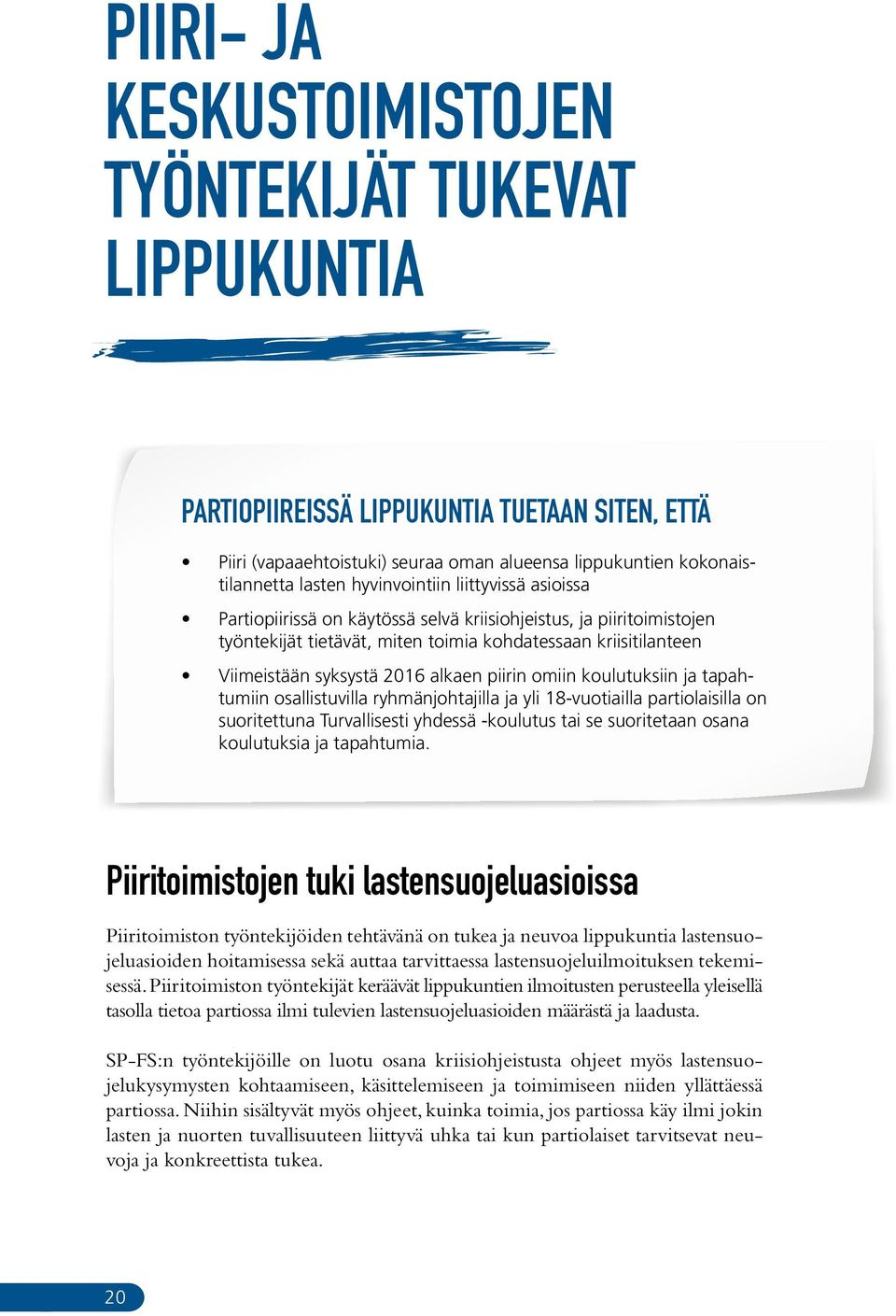 alkaen piirin omiin koulutuksiin ja tapahtumiin osallistuvilla ryhmänjohtajilla ja yli 18-vuotiailla partiolaisilla on suoritettuna Turvallisesti yhdessä -koulutus tai se suoritetaan osana