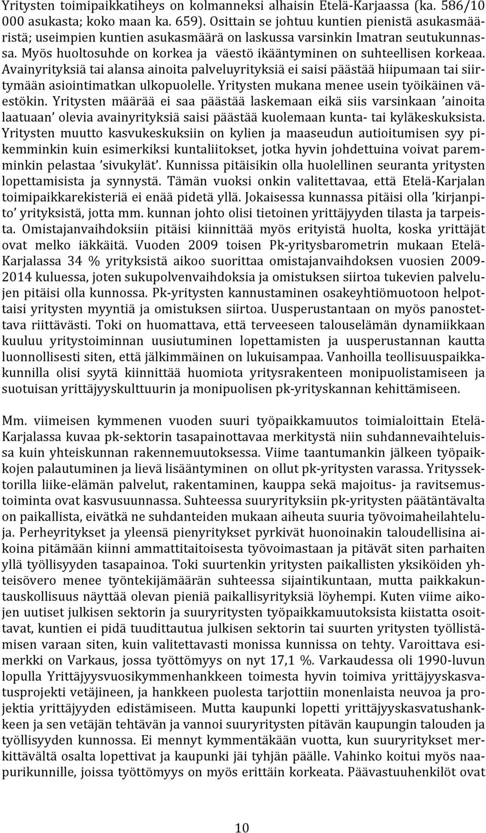 Myös huoltosuhde on korkea ja väestö ikääntyminen on suhteellisen korkeaa. Avainyrityksiä tai alansa ainoita palveluyrityksiä ei saisi päästää hiipumaan tai siirtymään asiointimatkan ulkopuolelle.