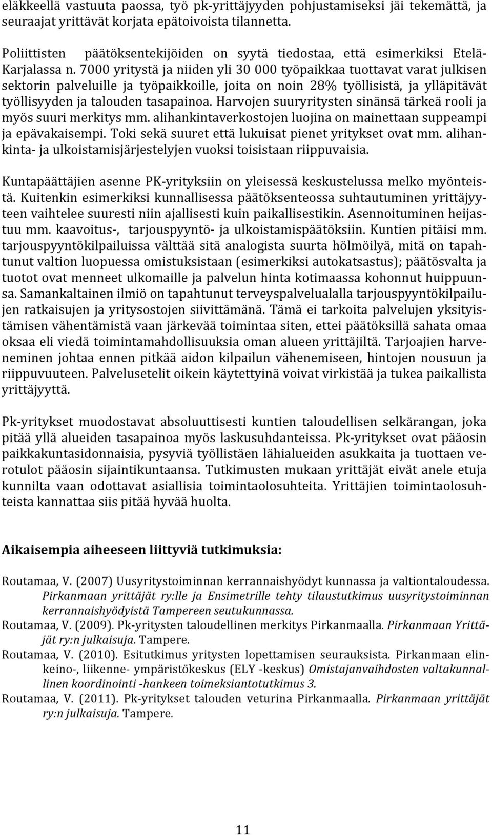 7000 yritystä ja niiden yli 30 000 työpaikkaa tuottavat varat julkisen sektorin palveluille ja työpaikkoille, joita on noin 28% työllisistä, ja ylläpitävät työllisyyden ja talouden tasapainoa.