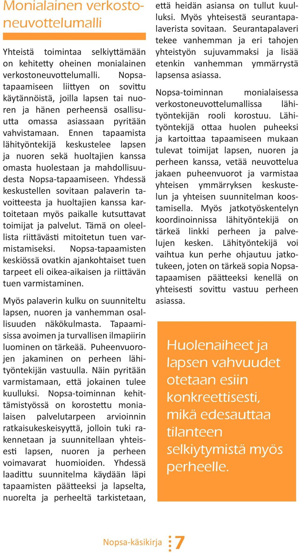 Ennen tapaamista lähityöntekijä keskustelee lapsen ja nuoren sekä huoltajien kanssa omasta huolestaan ja mahdollisuudesta Nopsa-tapaamiseen.