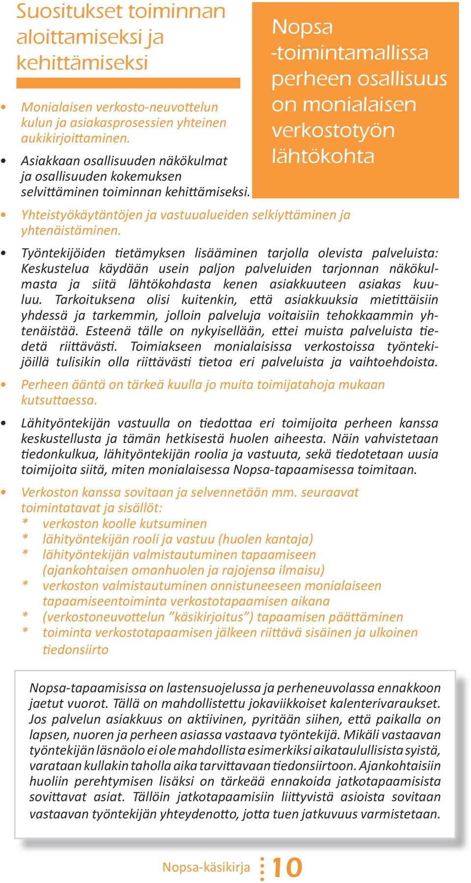 Nopsa -toimintamallissa perheen osallisuus on monialaisen verkostotyön lähtökohta Työntekijöiden tietämyksen lisääminen tarjolla olevista palveluista: Keskustelua käydään usein paljon palveluiden