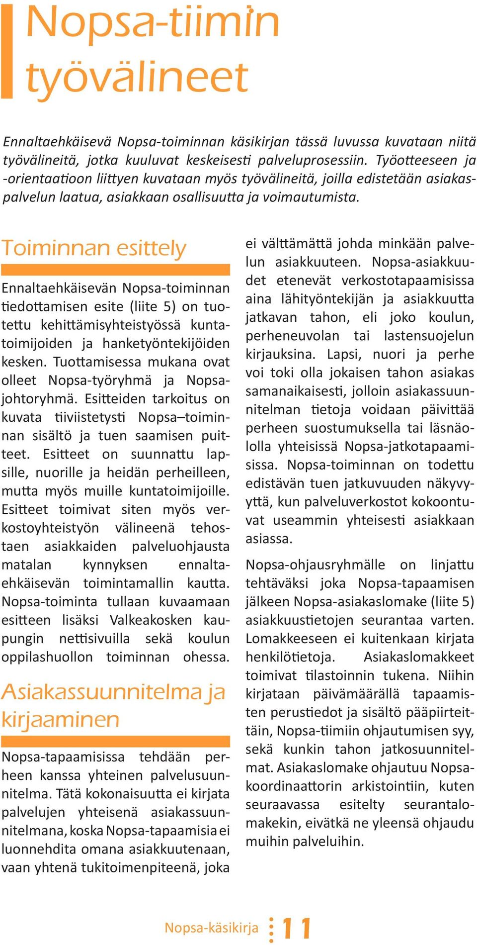 Toiminnan esittely Ennaltaehkäisevän Nopsa-toiminnan tiedottamisen esite (liite 5) on tuotettu kehittämisyhteistyössä kuntatoimijoiden ja hanketyöntekijöiden kesken.