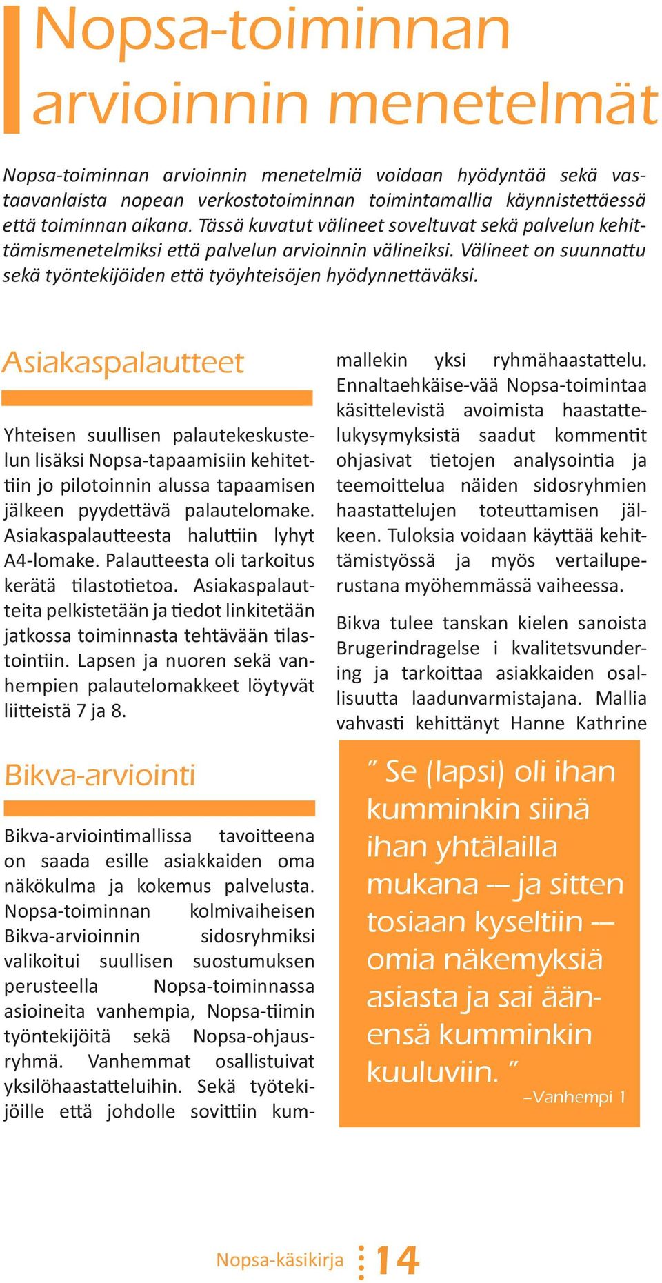 Asiakaspalautteet Yhteisen suullisen palautekeskustelun lisäksi Nopsa-tapaamisiin kehitettiin jo pilotoinnin alussa tapaamisen jälkeen pyydettävä palautelomake.