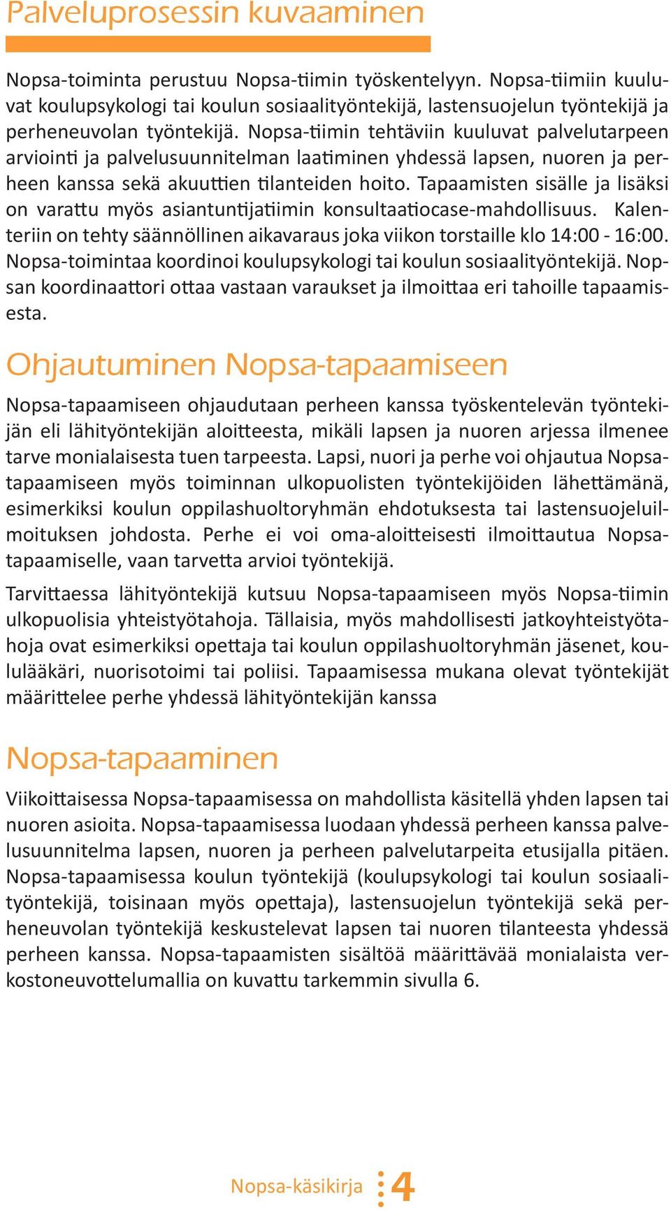 Nopsa-tiimin tehtäviin kuuluvat palvelutarpeen arviointi ja palvelusuunnitelman laatiminen yhdessä lapsen, nuoren ja perheen kanssa sekä akuuttien tilanteiden hoito.