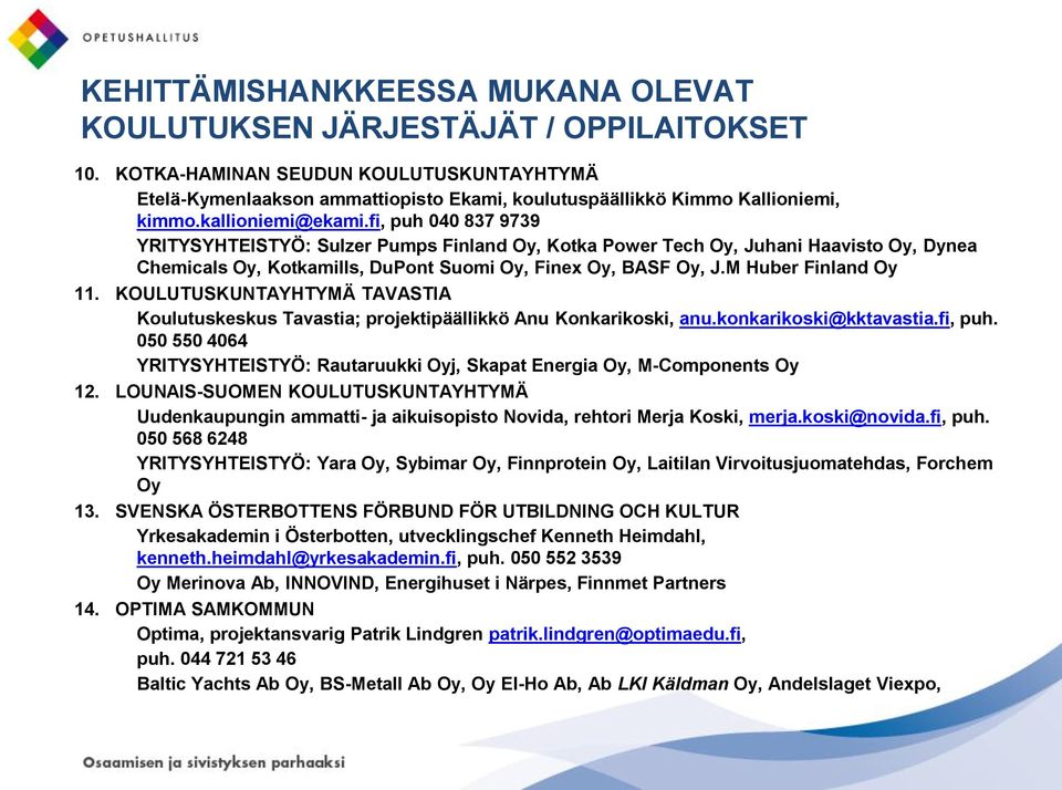 fi, puh 040 837 9739 YRITYSYHTEISTYÖ: Sulzer Pumps Finland Oy, Kotka Power Tech Oy, Juhani Haavisto Oy, Dynea Chemicals Oy, Kotkamills, DuPont Suomi Oy, Finex Oy, BASF Oy, J.M Huber Finland Oy 11.