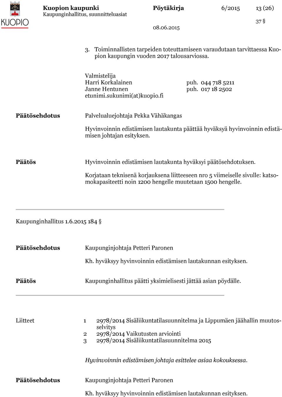 fi Päätösehdotus Palvelualuejohtaja Pekka Vähäkangas Hyvinvoinnin edistämisen lautakunta päättää hyväksyä hyvinvoinnin edistämisen johtajan esityksen.