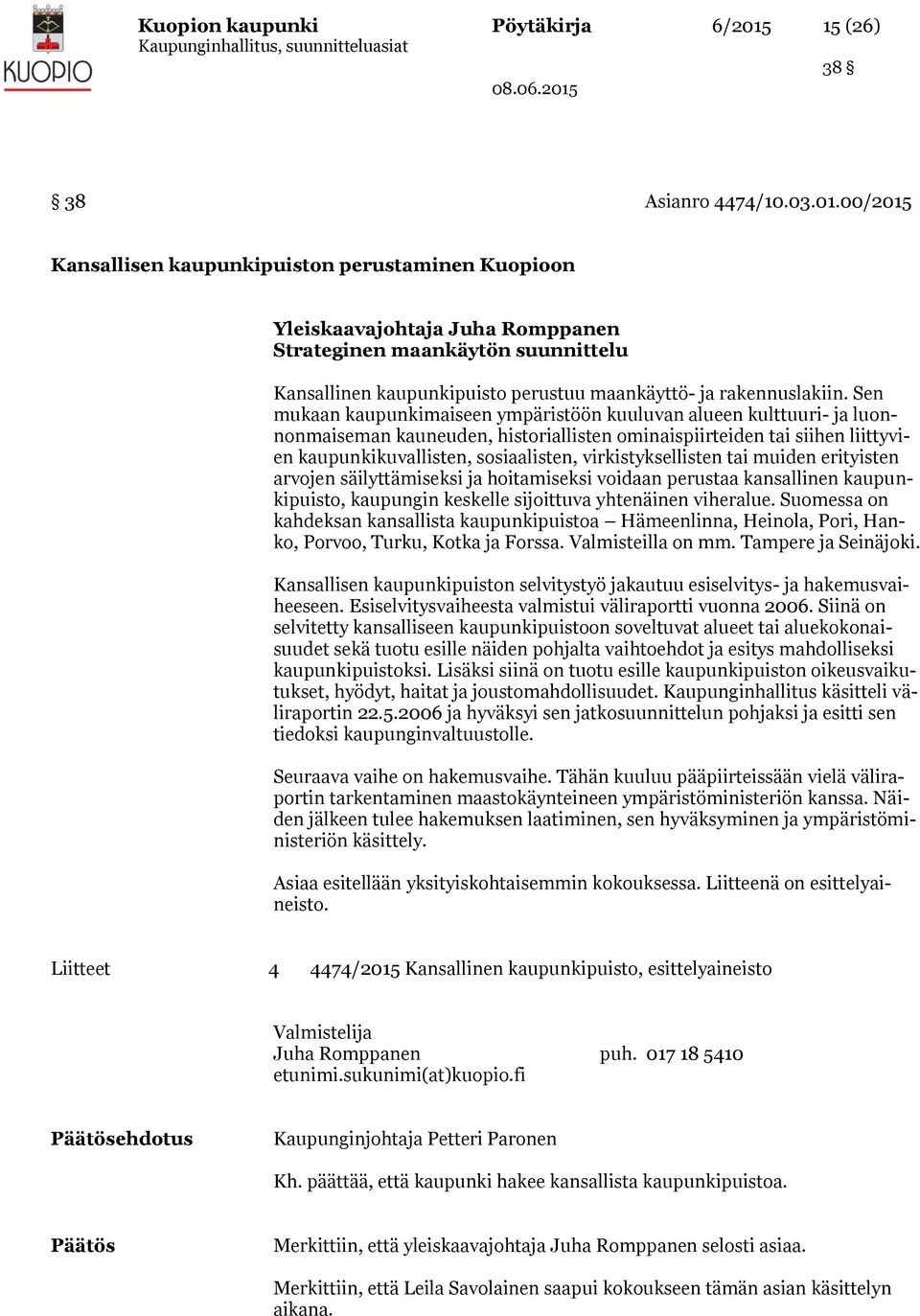 00/2015 Kansallisen kaupunkipuiston perustaminen Kuopioon Yleiskaavajohtaja Juha Romppanen Strateginen maankäytön suunnittelu Kansallinen kaupunkipuisto perustuu maankäyttö- ja rakennuslakiin.