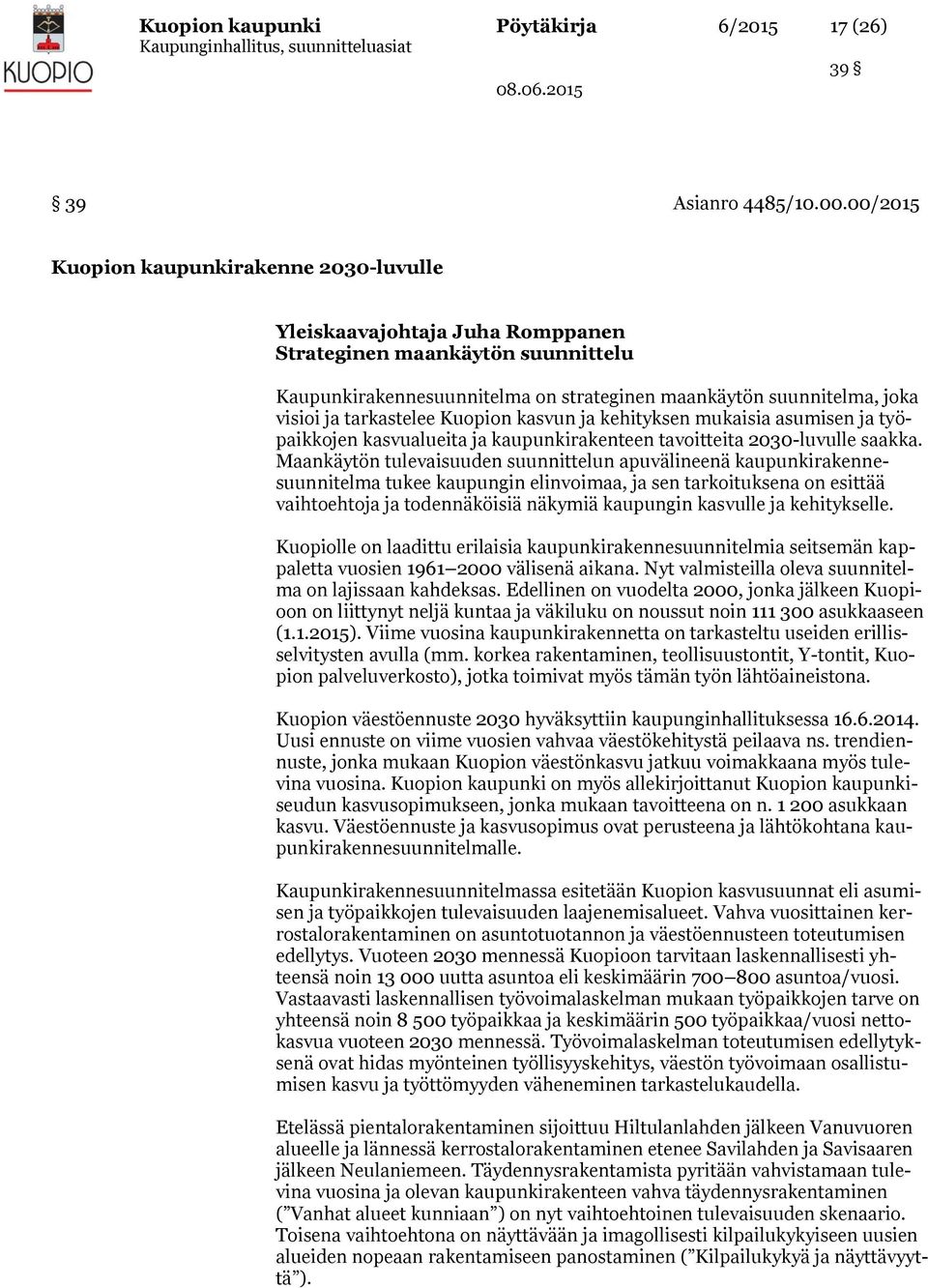 tarkastelee Kuopion kasvun ja kehityksen mukaisia asumisen ja työpaikkojen kasvualueita ja kaupunkirakenteen tavoitteita 2030-luvulle saakka.