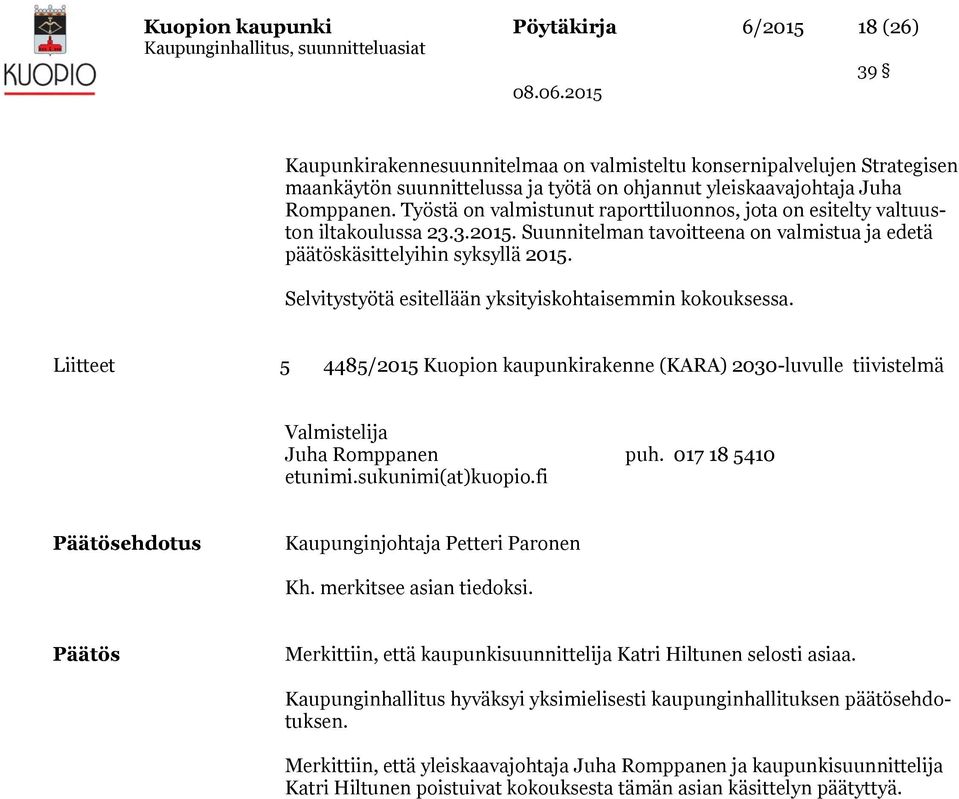 Selvitystyötä esitellään yksityiskohtaisemmin kokouksessa. Liitteet 5 4485/2015 Kuopion kaupunkirakenne (KARA) 2030-luvulle tiivistelmä Valmistelija Juha Romppanen puh. 017 18 5410 etunimi.