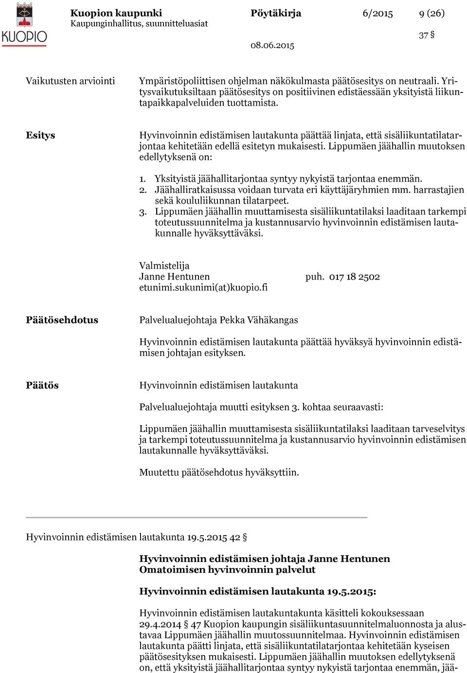 Esitys Hyvinvoinnin edistämisen lautakunta päättää linjata, että sisäliikuntatilatarjontaa kehitetään edellä esitetyn mukaisesti. Lippumäen jäähallin muutoksen edellytyksenä on: 1.