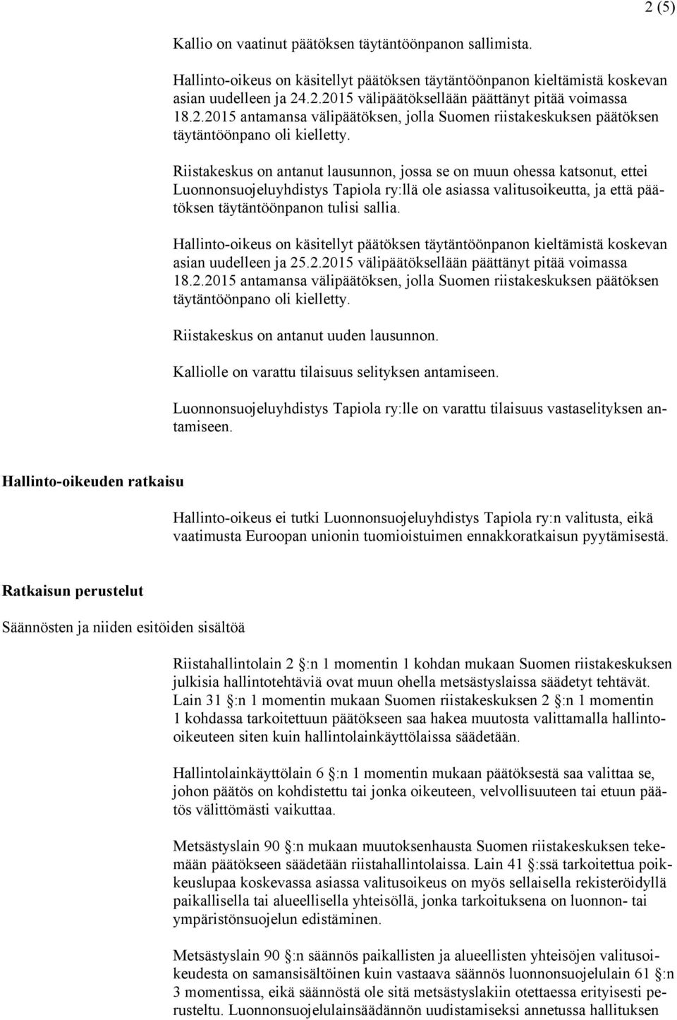 Riistakeskus on antanut lausunnon, jossa se on muun ohessa katsonut, ettei Luonnonsuojeluyhdistys Tapiola ry:llä ole asiassa valitusoikeutta, ja että päätöksen täytäntöönpanon tulisi sallia.