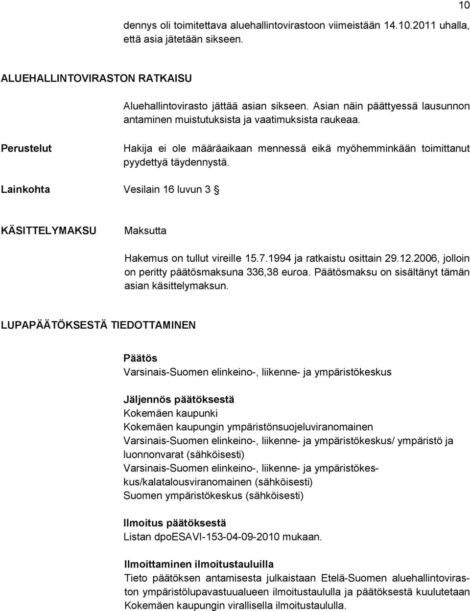 Lainkohta Vesilain 16 luvun 3 KÄSITTELYMAKSU Maksutta Hakemus on tullut vireille 15.7.1994 ja ratkaistu osittain 29.12.2006, jolloin on peritty päätösmaksuna 336,38 euroa.