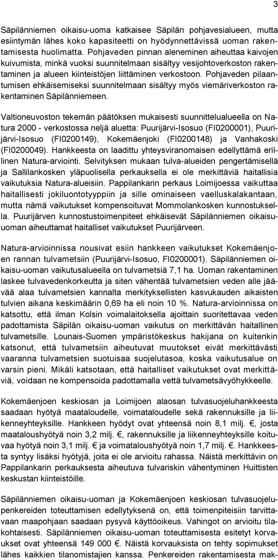 Pohjaveden pilaantumisen ehkäisemiseksi suunnitelmaan sisältyy myös viemäriverkoston rakentaminen Säpilänniemeen.