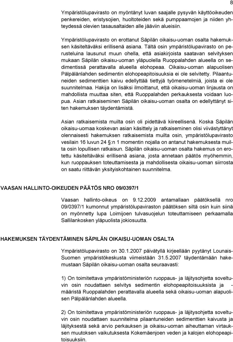 Tältä osin ympäristölupavirasto on perusteluina lausunut muun ohella, että asiakirjoista saatavan selvityksen mukaan Säpilän oikaisu-uoman yläpuolella Ruoppalahden alueella on sedimentissä