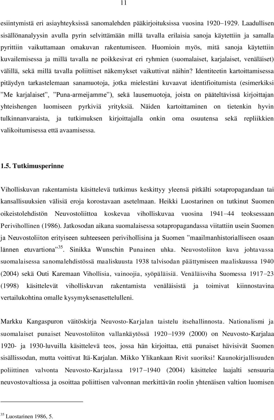 Huomioin myös, mitä sanoja käytettiin kuvailemisessa ja millä tavalla ne poikkesivat eri ryhmien (suomalaiset, karjalaiset, venäläiset) välillä, sekä millä tavalla poliittiset näkemykset vaikuttivat