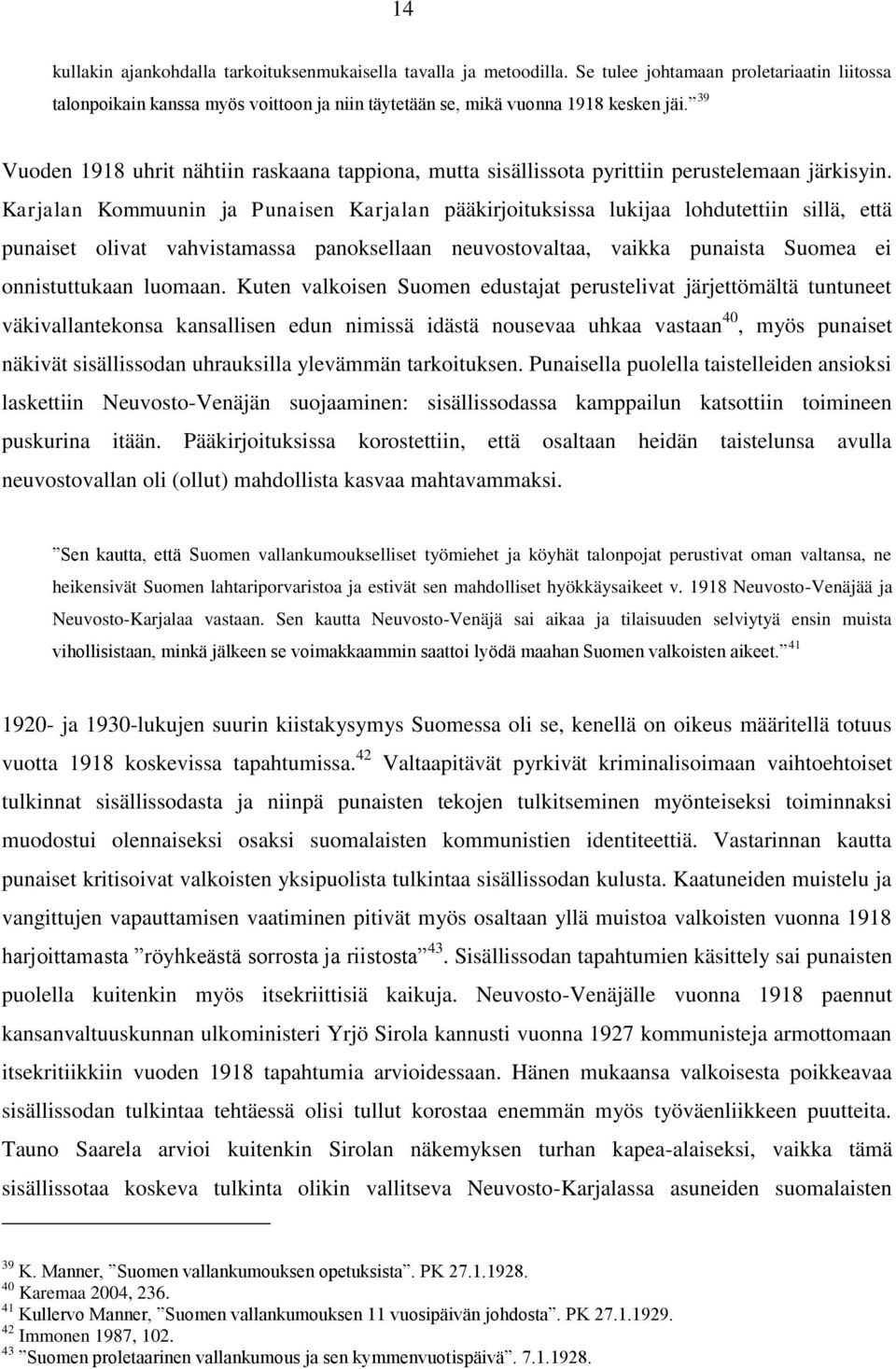 Karjalan Kommuunin ja Punaisen Karjalan pääkirjoituksissa lukijaa lohdutettiin sillä, että punaiset olivat vahvistamassa panoksellaan neuvostovaltaa, vaikka punaista Suomea ei onnistuttukaan luomaan.