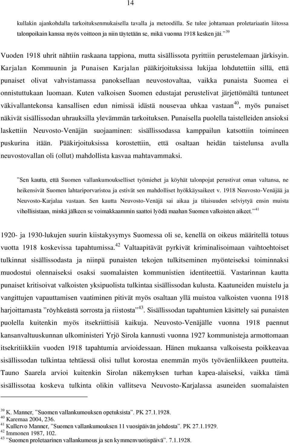 Karjalan Kommuunin ja Punaisen Karjalan pääkirjoituksissa lukijaa lohdutettiin sillä, että punaiset olivat vahvistamassa panoksellaan neuvostovaltaa, vaikka punaista Suomea ei onnistuttukaan luomaan.