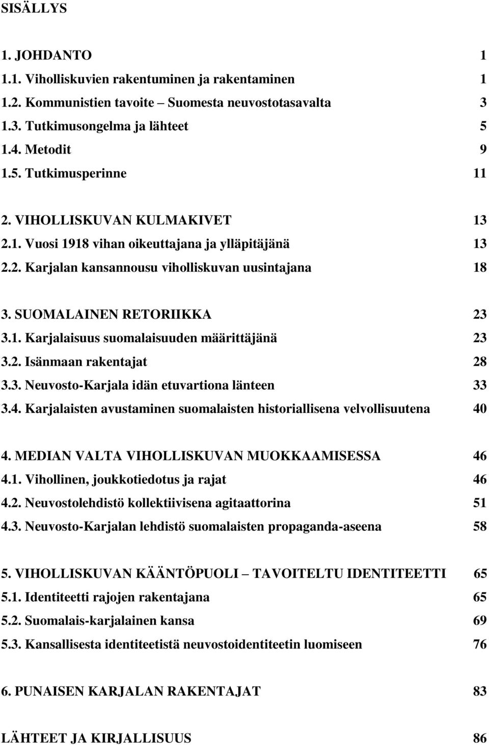 2. Isänmaan rakentajat 28 3.3. Neuvosto-Karjala idän etuvartiona länteen 33 3.4. Karjalaisten avustaminen suomalaisten historiallisena velvollisuutena 40 4.