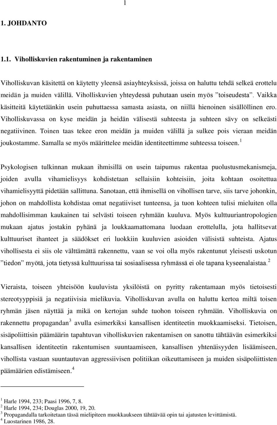 Viholliskuvassa on kyse meidän ja heidän välisestä suhteesta ja suhteen sävy on selkeästi negatiivinen. Toinen taas tekee eron meidän ja muiden välillä ja sulkee pois vieraan meidän joukostamme.