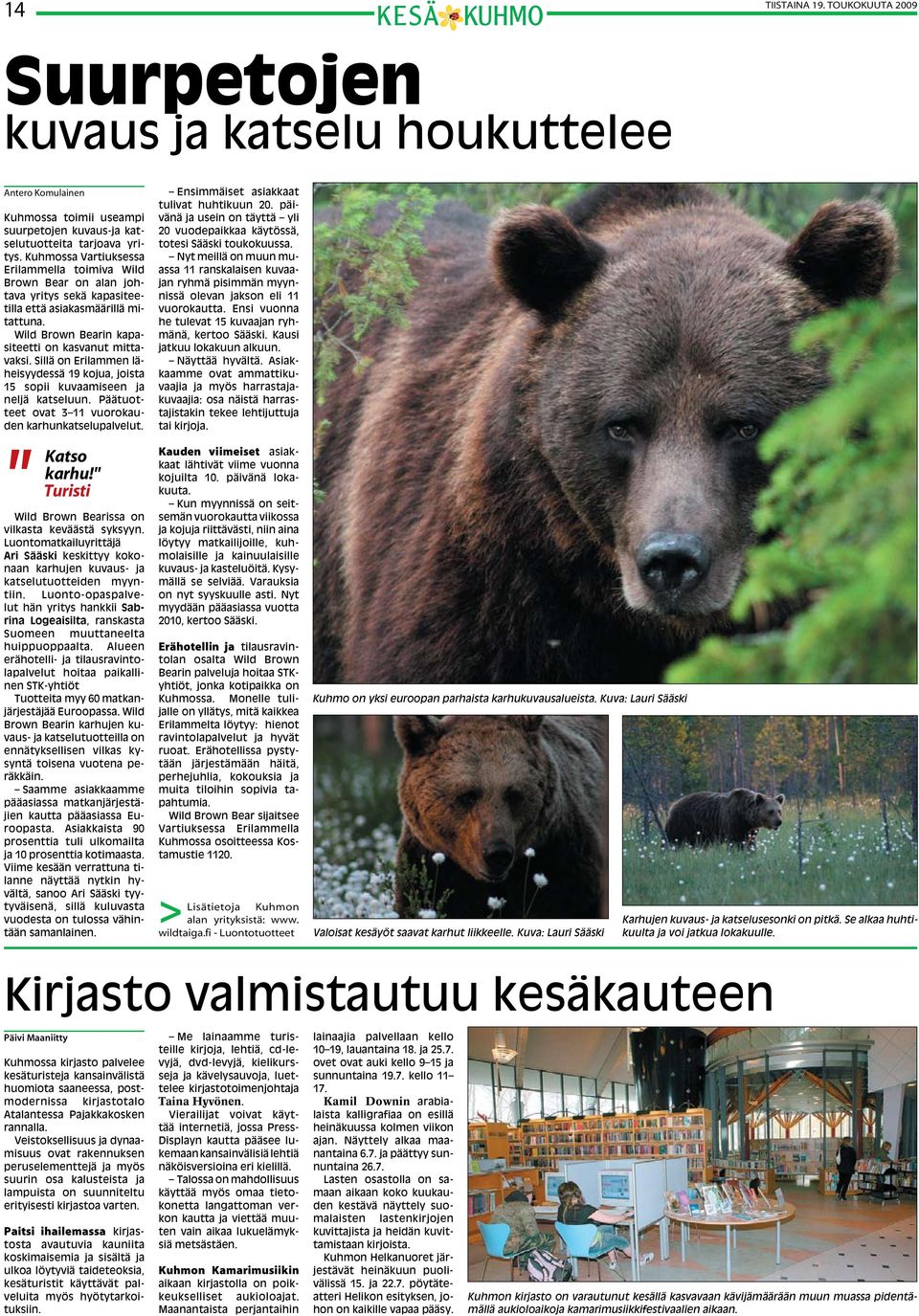 Sillä on Erilammen läheisyydessä 19 kojua, joista 15 sopii kuvaamiseen ja neljä katseluun. Päätuotteet ovat 3 11 vuorokauden karhunkatselupalvelut. " Katso karhu!