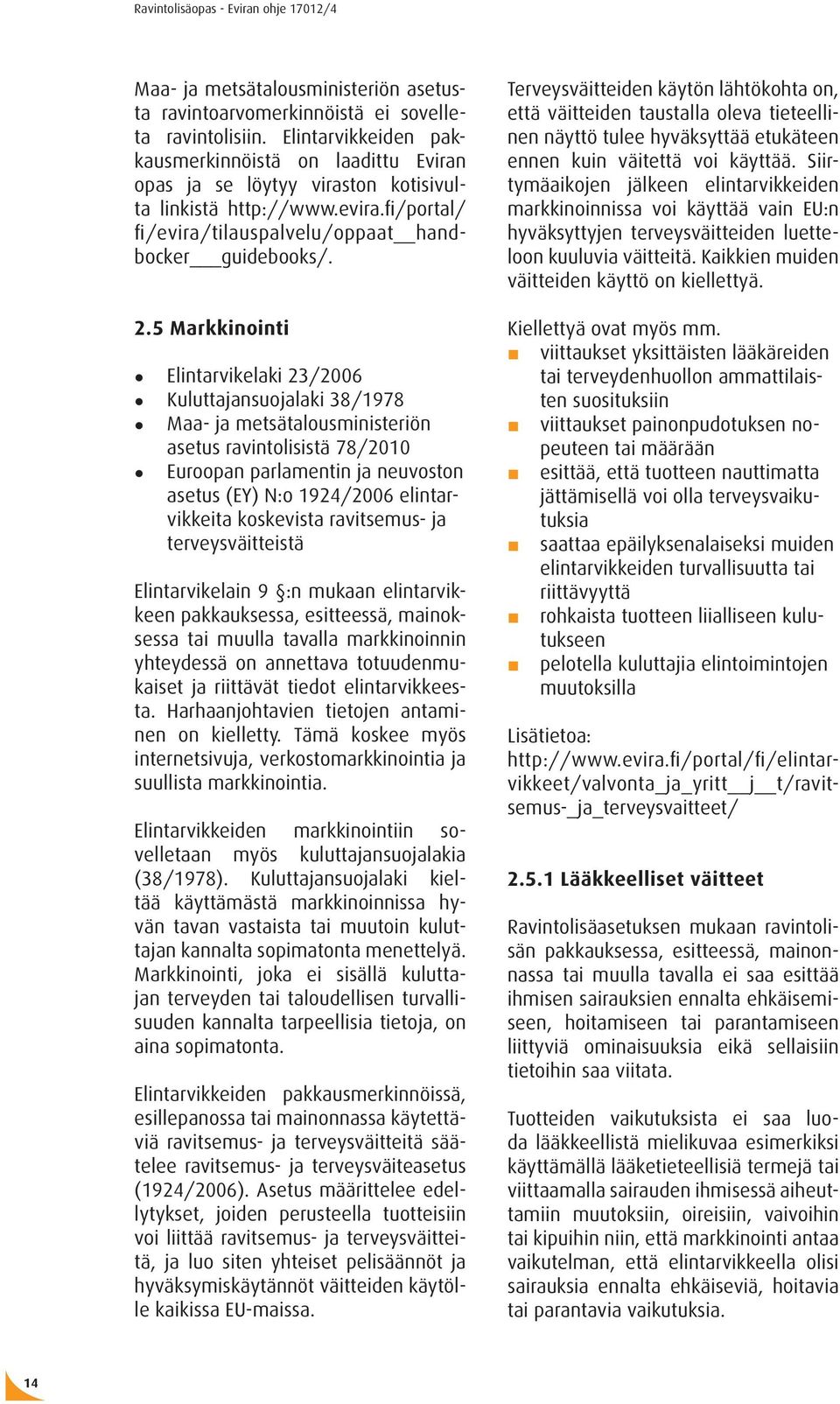 5 Markkinointi Elintarvikelaki 23/2006 Kuluttajansuojalaki 38/1978 Maa- ja metsätalousministeriön asetus ravintolisistä 78/2010 Euroopan parlamentin ja neuvoston asetus (EY) N:o 1924/2006