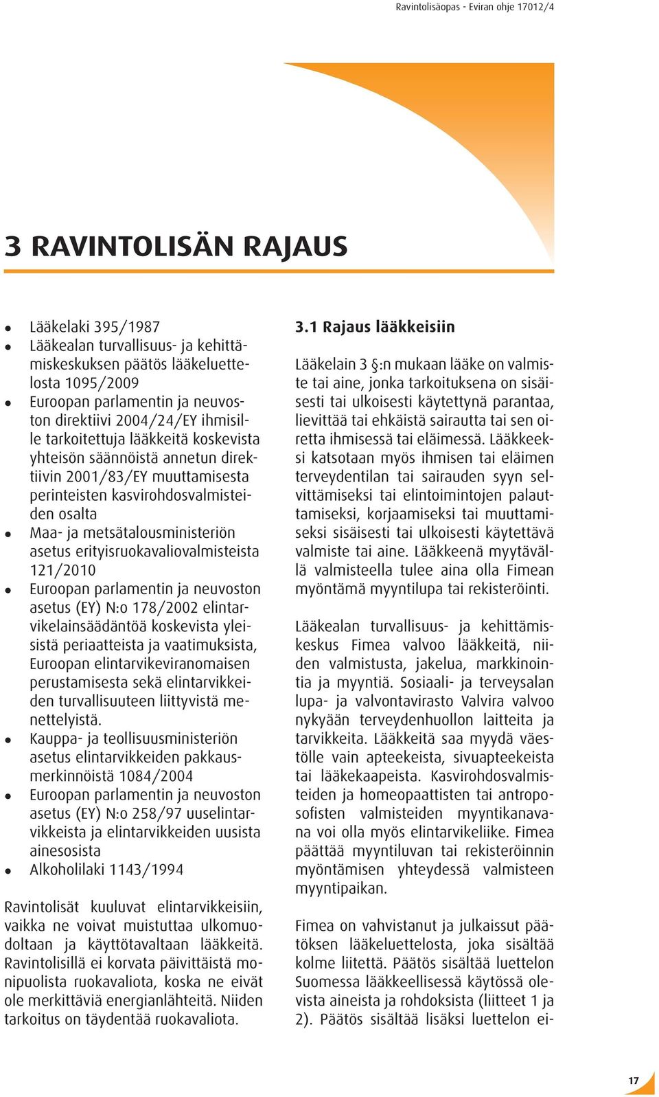 erityisruokavaliovalmisteista 121/2010 Euroopan parlamentin ja neuvoston asetus (EY) N:o 178/2002 elintarvikelainsäädäntöä koskevista yleisistä periaatteista ja vaatimuksista, Euroopan