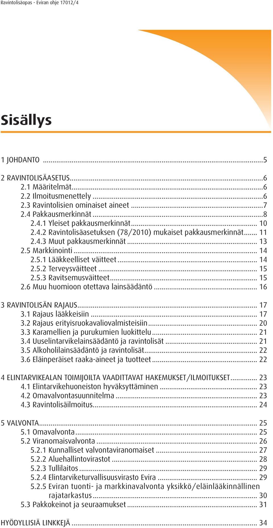 .. 16 3 RAVINTOLISÄN RAJAUS... 17 3.1 Rajaus lääkkeisiin... 17 3.2 Rajaus erityisruokavaliovalmisteisiin... 20 3.3 Karamellien ja purukumien luokittelu... 21 3.