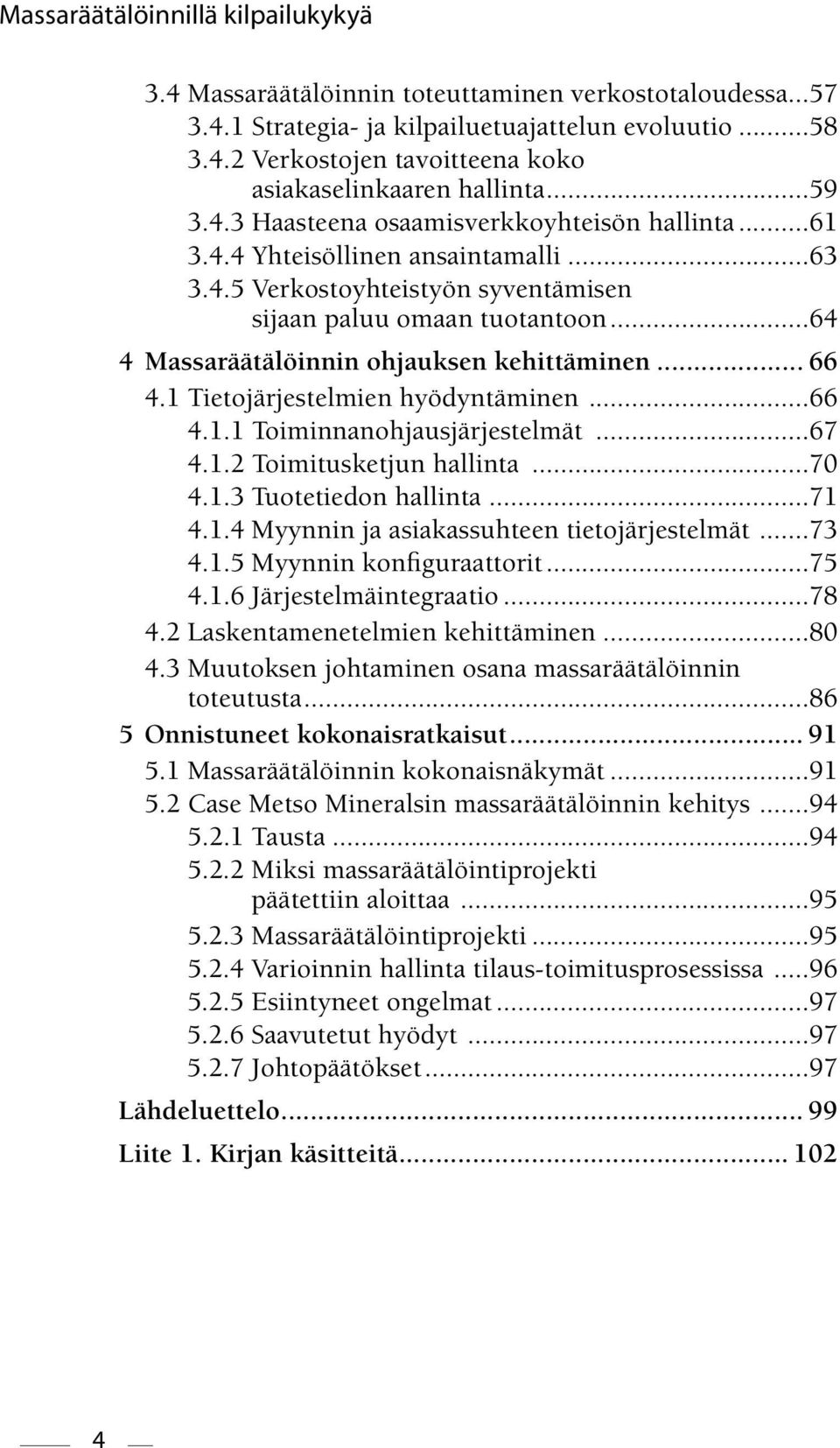 ..64 4 Massaräätälöinnin ohjauksen kehittäminen... 66 4.1 Tietojärjestelmien hyödyntäminen...66 4.1.1 Toiminnanohjausjärjestelmät...67 4.1.2 Toimitusketjun hallinta...70 4.1.3 Tuotetiedon hallinta.