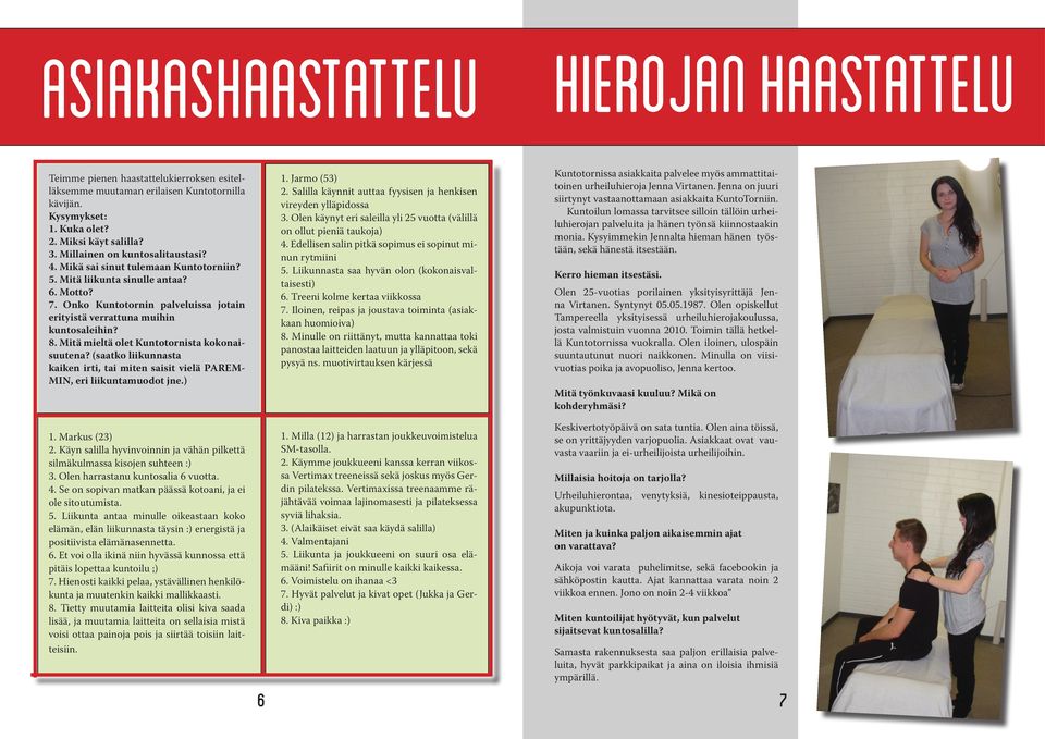 Miä mielä ole Kunoornisa kokonaisuuena? (saako liikunnasa kaiken iri, ai mien saisi vielä PAREM- MIN, eri liikunamuodo jne.) 1. Jarmo (53) 2.