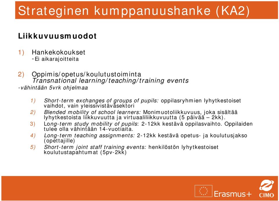 lyhytkestoista liikkuvuutta ja virtuaaliliikkuvuutta (5 päivää 2kk). 3) Long-term study mobility of pupils: 2-12kk kestävä oppilasvaihto.