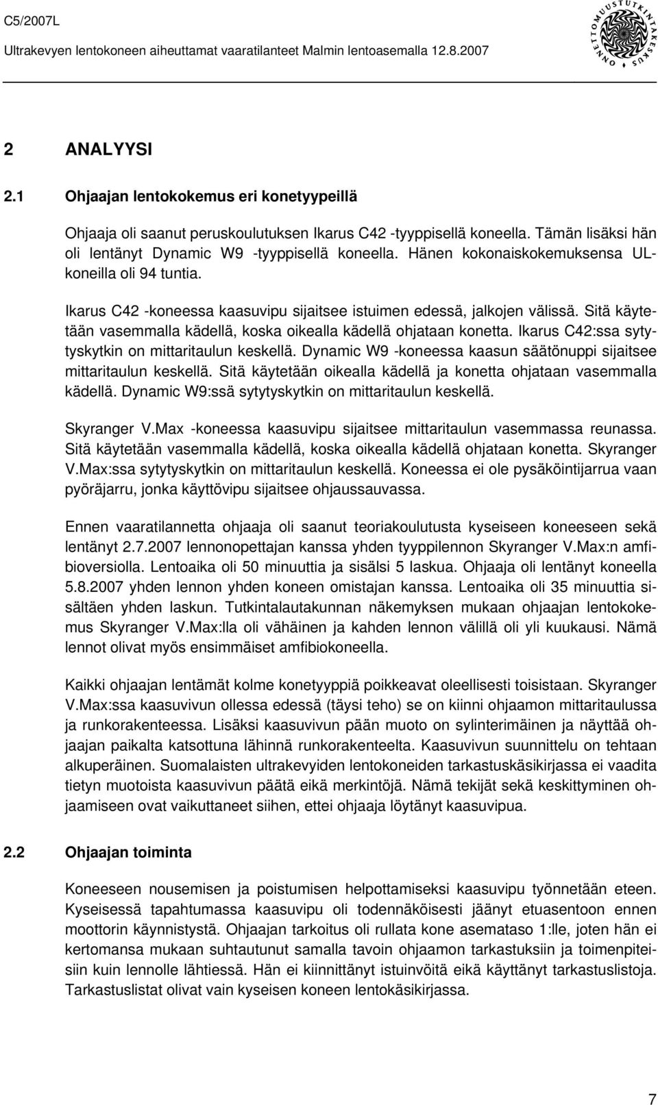 Sitä käytetään vasemmalla kädellä, koska oikealla kädellä ohjataan konetta. Ikarus C42:ssa sytytyskytkin on mittaritaulun keskellä.