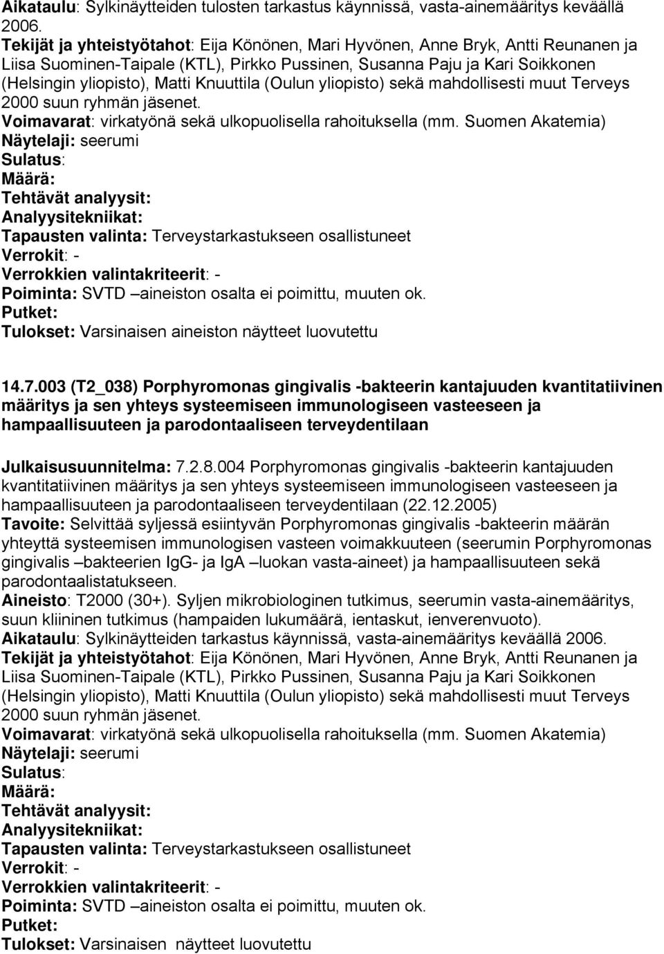 Knuuttila (Oulun yliopisto) sekä mahdollisesti muut Terveys 2000 suun ryhmän jäsenet. Voimavarat: virkatyönä sekä ulkopuolisella rahoituksella (mm.