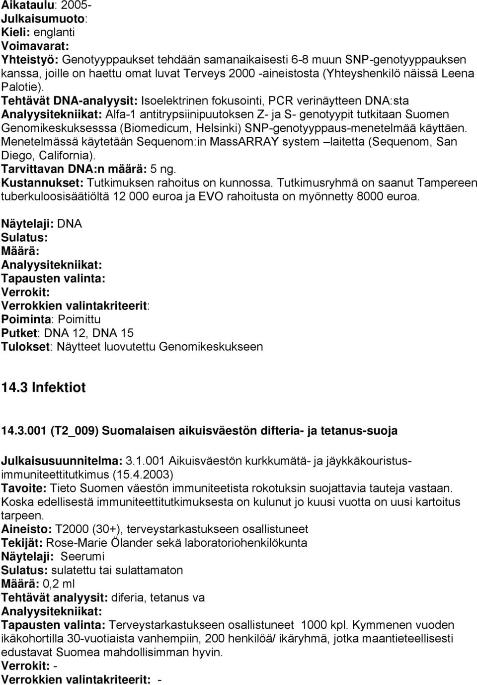 Tehtävät DNA-analyysit: Isoelektrinen fokusointi, PCR verinäytteen DNA:sta Alfa-1 antitrypsiinipuutoksen Z- ja S- genotyypit tutkitaan Suomen Genomikeskuksesssa (Biomedicum, Helsinki)