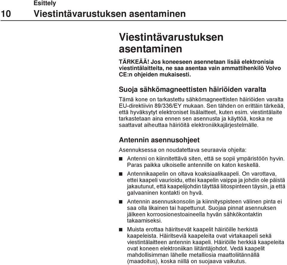 Suoja sähkömagneettisten häiriöiden varalta Tämä kone on tarkastettu sähkömagneettisten häiriöiden varalta EU-direktiivin 89/336/EY mukaan.