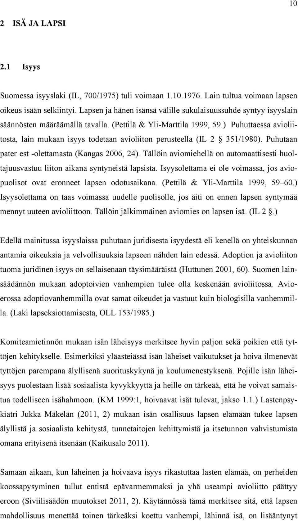 ) Puhuttaessa avioliitosta, lain mukaan isyys todetaan avioliiton perusteella (IL 2 351/1980). Puhutaan pater est -olettamasta (Kangas 2006, 24).