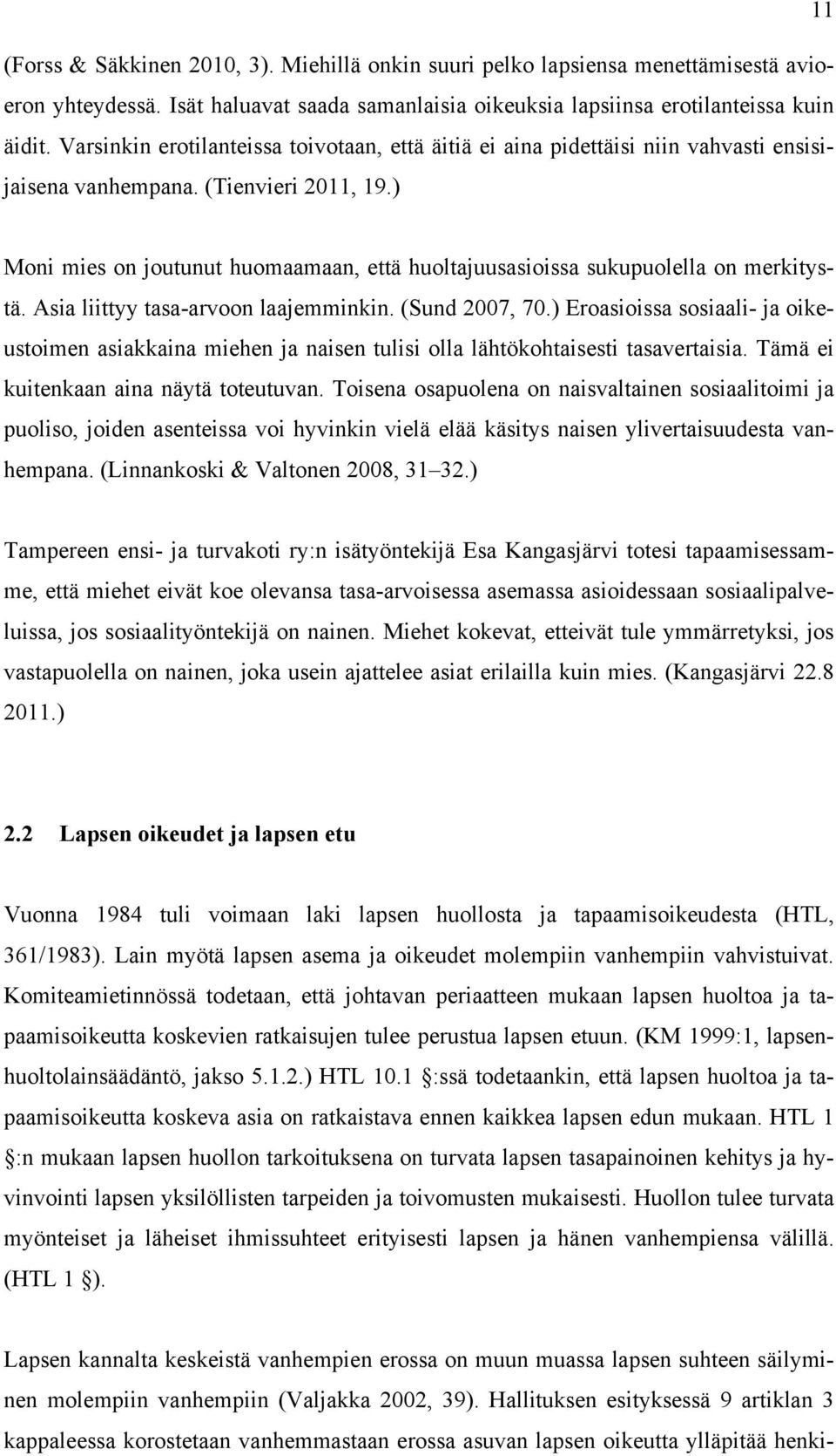 ) Moni mies on joutunut huomaamaan, että huoltajuusasioissa sukupuolella on merkitystä. Asia liittyy tasa-arvoon laajemminkin. (Sund 2007, 70.