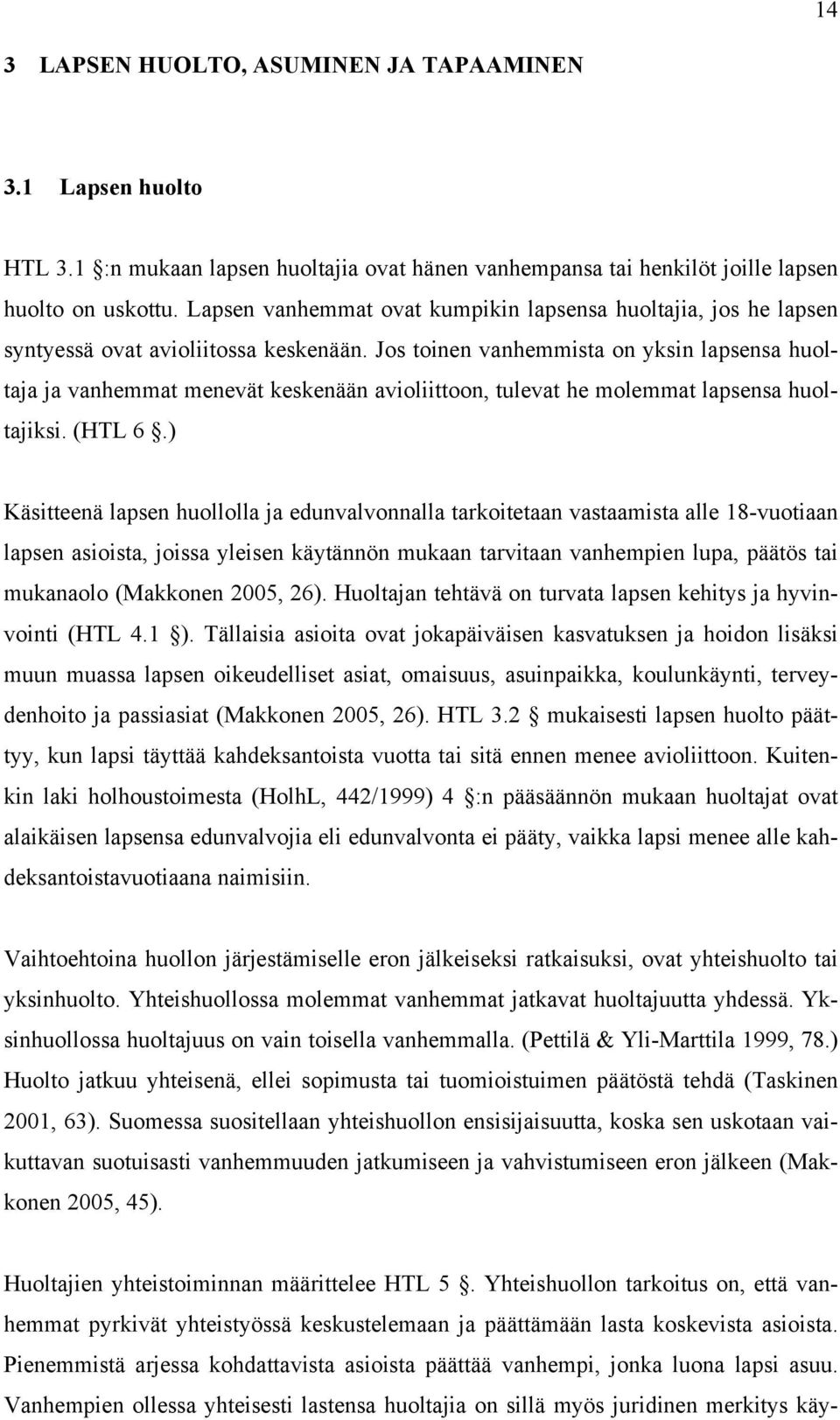 Jos toinen vanhemmista on yksin lapsensa huoltaja ja vanhemmat menevät keskenään avioliittoon, tulevat he molemmat lapsensa huoltajiksi. (HTL 6.