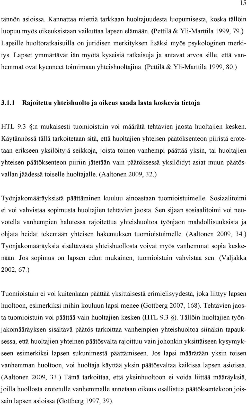 Lapset ymmärtävät iän myötä kyseisiä ratkaisuja ja antavat arvoa sille, että vanhemmat ovat kyenneet toimimaan yhteishuoltajina. (Pettilä & Yli-Marttila 19