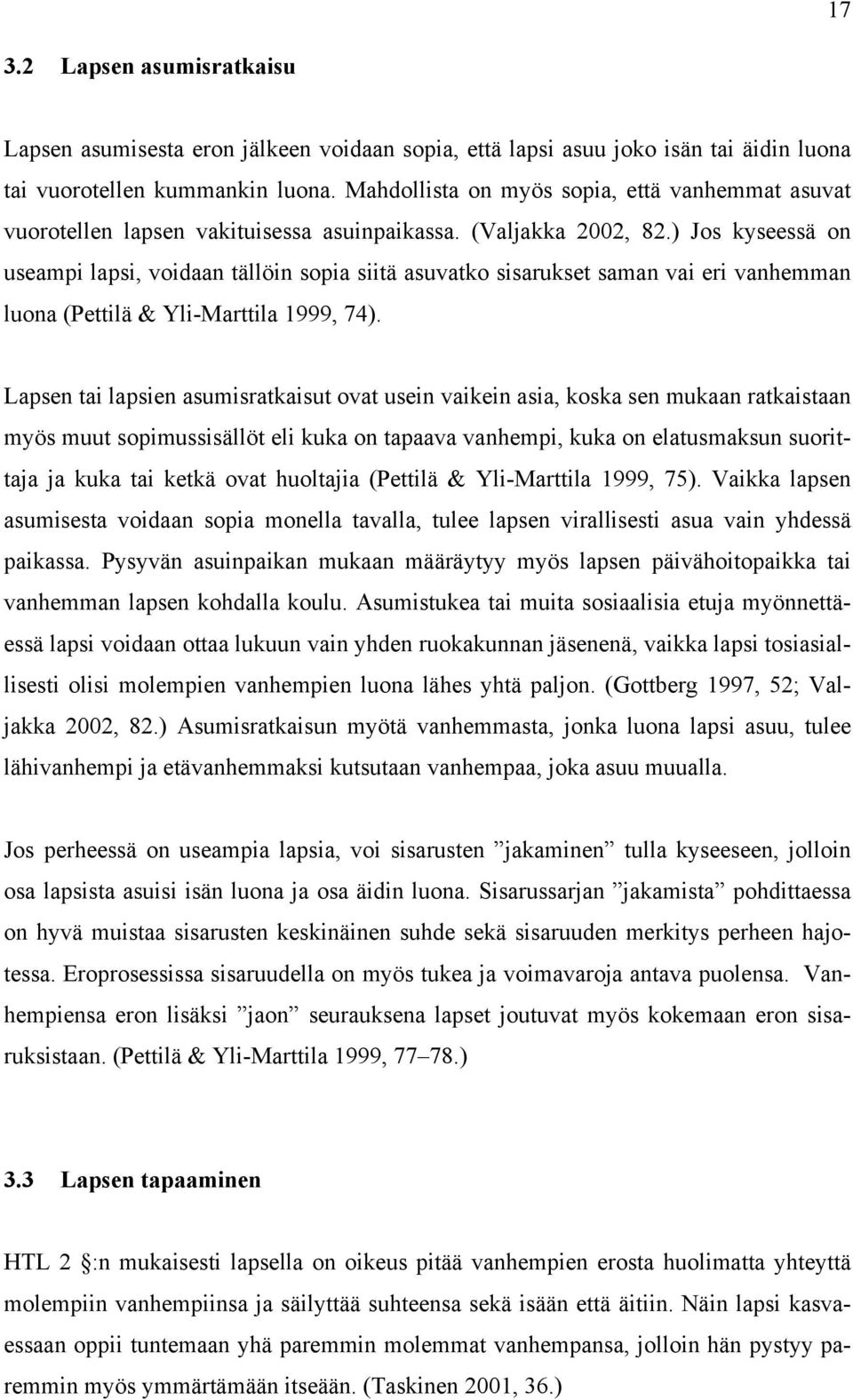 ) Jos kyseessä on useampi lapsi, voidaan tällöin sopia siitä asuvatko sisarukset saman vai eri vanhemman luona (Pettilä & Yli-Marttila 1999, 74).