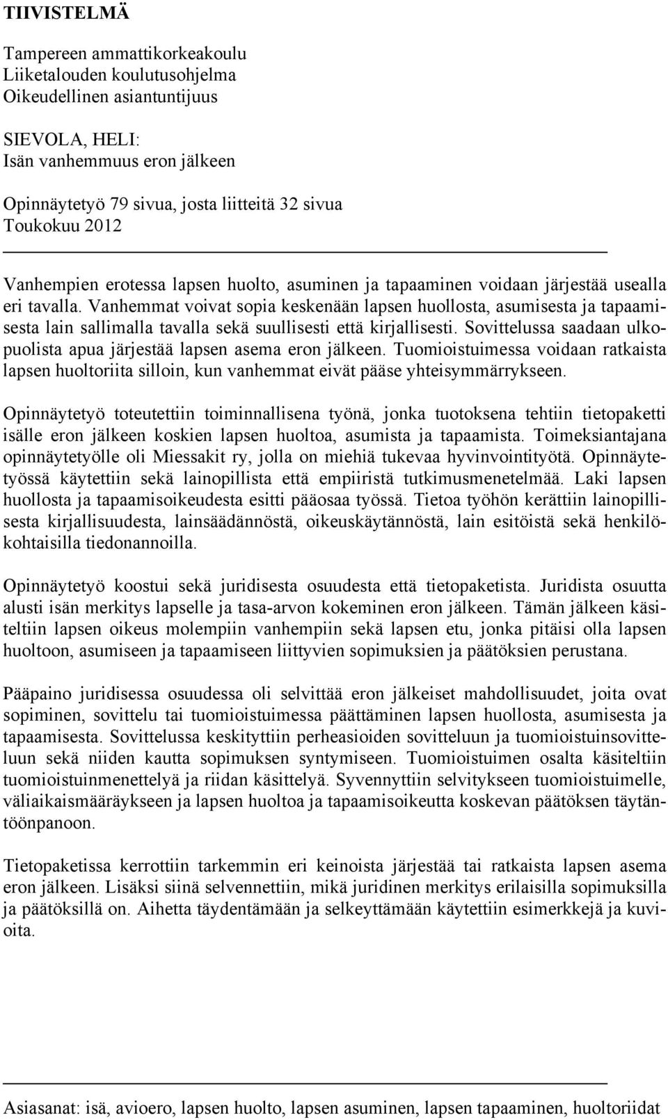 Vanhemmat voivat sopia keskenään lapsen huollosta, asumisesta ja tapaamisesta lain sallimalla tavalla sekä suullisesti että kirjallisesti.