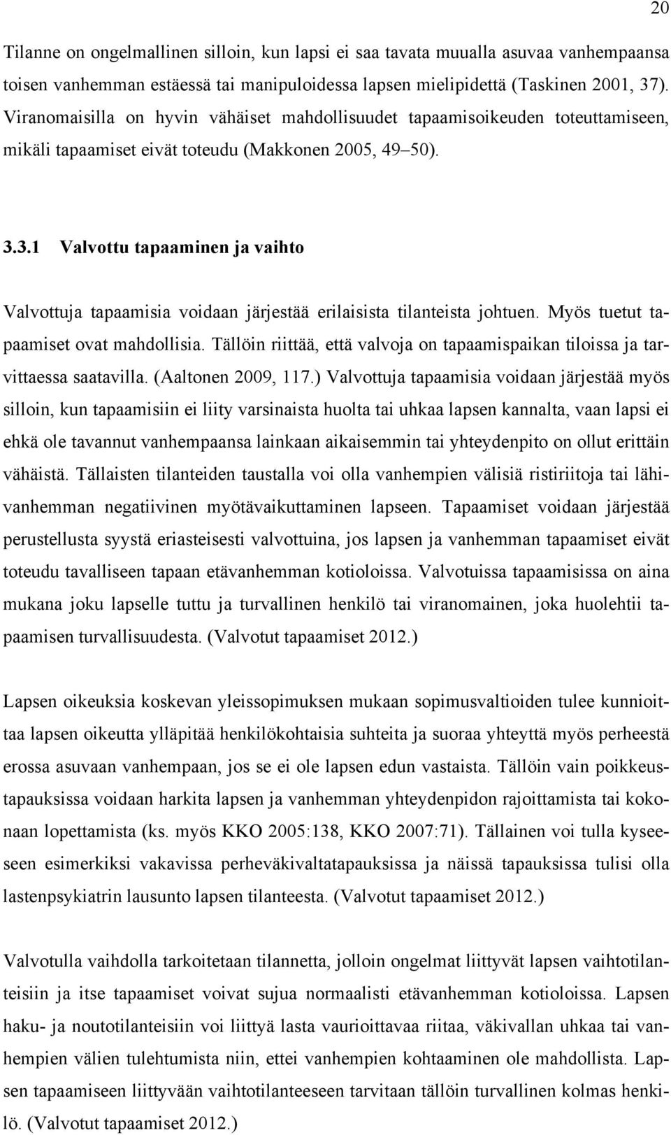 3.1 Valvottu tapaaminen ja vaihto Valvottuja tapaamisia voidaan järjestää erilaisista tilanteista johtuen. Myös tuetut tapaamiset ovat mahdollisia.