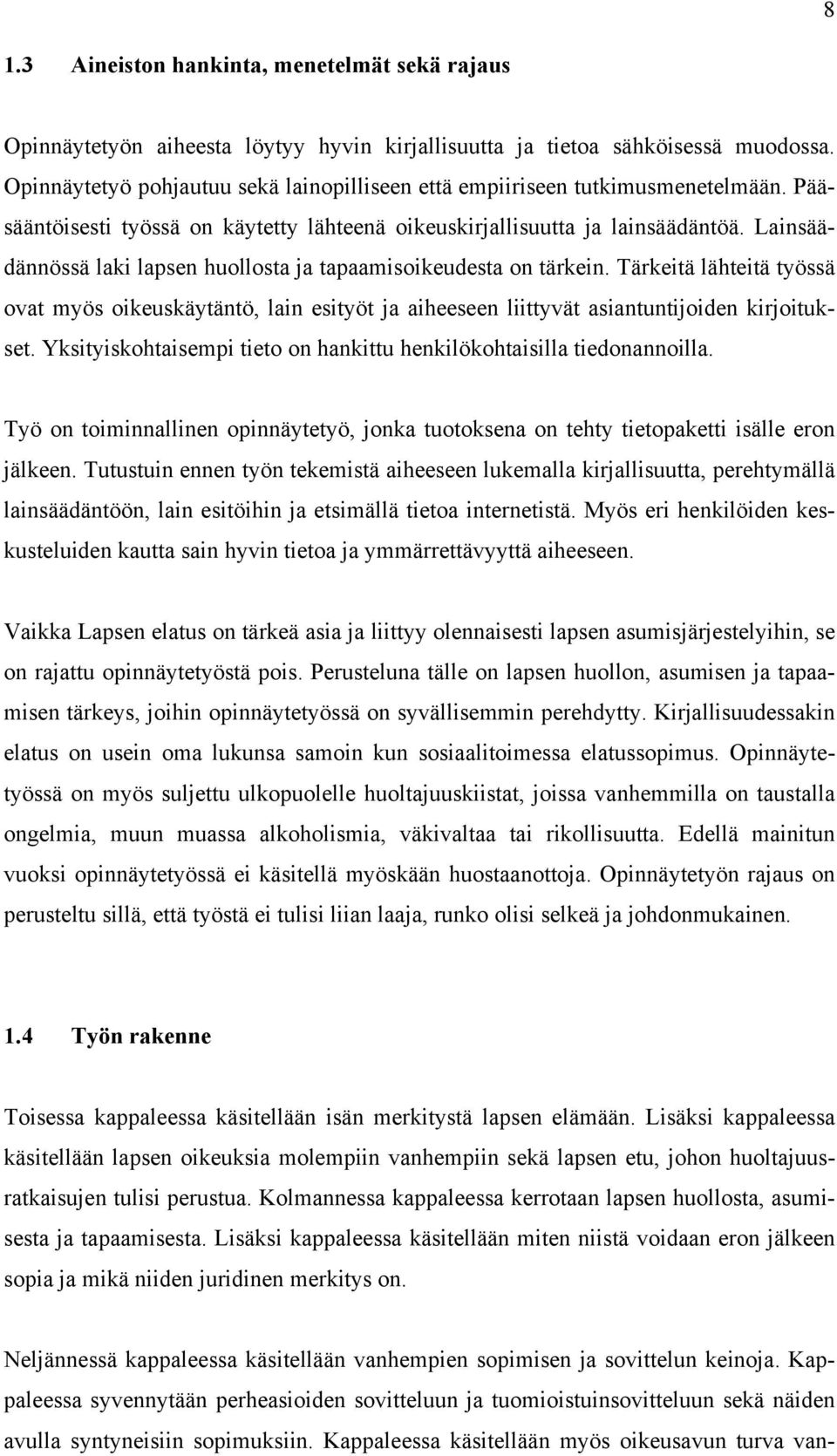 Lainsäädännössä laki lapsen huollosta ja tapaamisoikeudesta on tärkein. Tärkeitä lähteitä työssä ovat myös oikeuskäytäntö, lain esityöt ja aiheeseen liittyvät asiantuntijoiden kirjoitukset.
