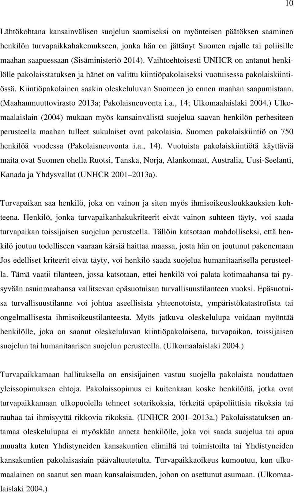 Kiintiöpakolainen saakin oleskeluluvan Suomeen jo ennen maahan saapumistaan. (Maahanmuuttovirasto 2013a; Pakolaisneuvonta i.a., 14; Ulkomaalaislaki 2004.