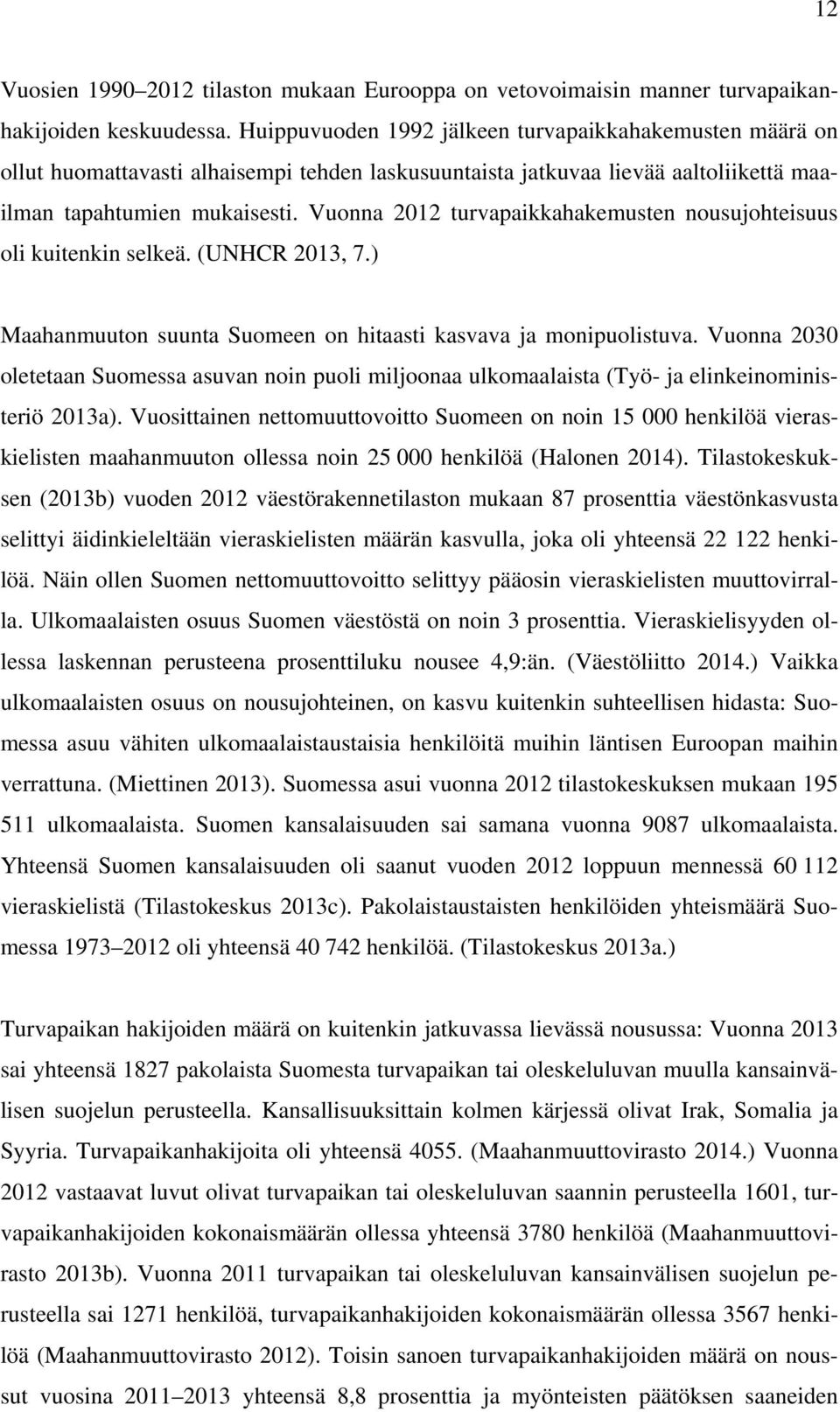 Vuonna 2012 turvapaikkahakemusten nousujohteisuus oli kuitenkin selkeä. (UNHCR 2013, 7.) Maahanmuuton suunta Suomeen on hitaasti kasvava ja monipuolistuva.